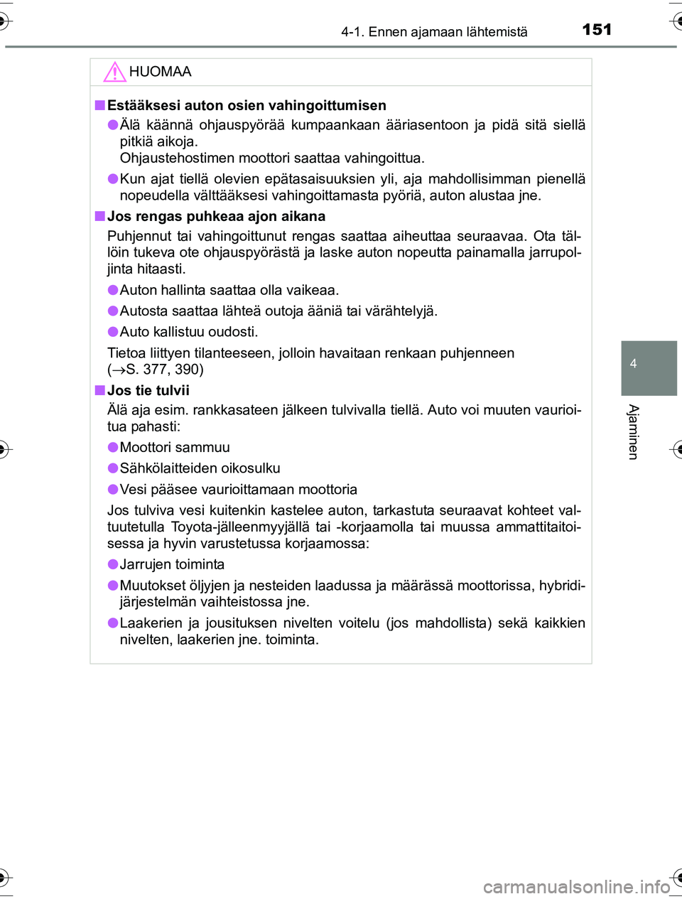 TOYOTA YARIS HYBRID 2016 Omistajan Käsikirja (in Finnish) 1514-1. Ennen ajamaan lähtemistä
4
Ajaminen
OM52G10FI
HUOMAA
nEstääksesi auton osien vahingoittumisen
l Älä käännä ohjauspyörää kumpaankaan ääriasentoon ja pidä sitä siellä
pitkiä ai TOYOTA YARIS HYBRID 2016 Omistajan Käsikirja (in Finnish) 1514-1. Ennen ajamaan lähtemistä
4
Ajaminen
OM52G10FI
HUOMAA
nEstääksesi auton osien vahingoittumisen
l Älä käännä ohjauspyörää kumpaankaan ääriasentoon ja pidä sitä siellä
pitkiä ai