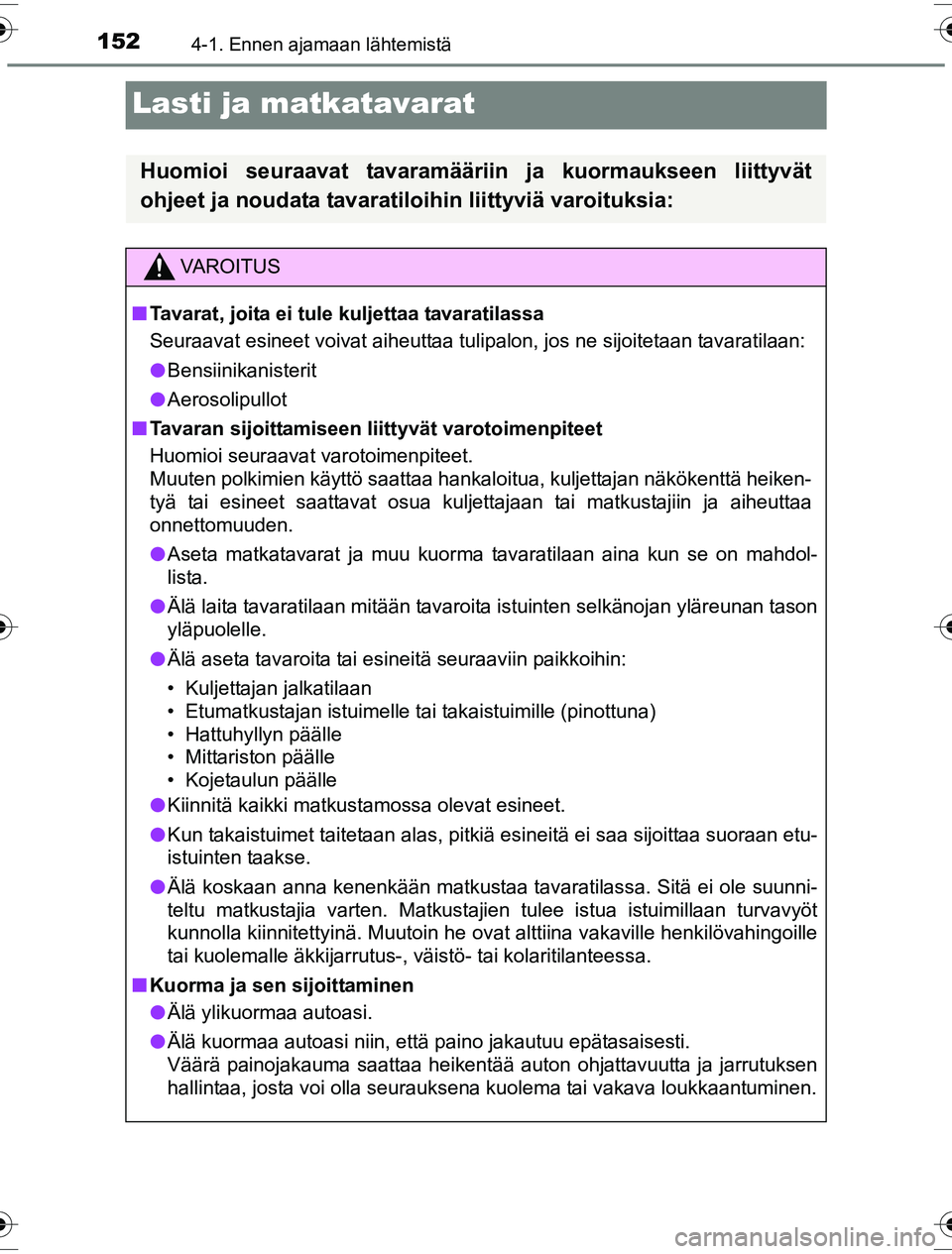 TOYOTA YARIS HYBRID 2016 Omistajan Käsikirja (in Finnish) 1524-1. Ennen ajamaan lähtemistä
OM52G10FI
Lasti ja matkatavarat
Huomioi seuraavat tavaramääriin ja kuormaukseen liittyvät
ohjeet ja noudata tavaratiloihin liittyviä varoituksia:
VAROITUS
nTavar TOYOTA YARIS HYBRID 2016 Omistajan Käsikirja (in Finnish) 1524-1. Ennen ajamaan lähtemistä
OM52G10FI
Lasti ja matkatavarat
Huomioi seuraavat tavaramääriin ja kuormaukseen liittyvät
ohjeet ja noudata tavaratiloihin liittyviä varoituksia:
VAROITUS
nTavar