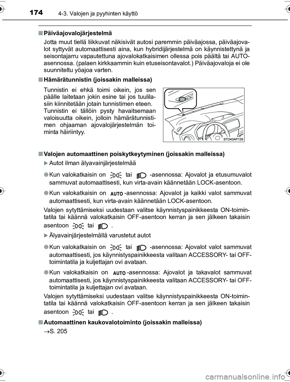 TOYOTA YARIS HYBRID 2016 Omistajan Käsikirja (in Finnish) 1744-3. Valojen ja pyyhinten käyttö
OM52G10FI
nPäiväajovalojärjestelmä
Jotta muut tiellä liikkuvat näkisivät autosi paremmin päiväajossa, päiväajova-
lot syttyvät automaattisesti aina, k TOYOTA YARIS HYBRID 2016 Omistajan Käsikirja (in Finnish) 1744-3. Valojen ja pyyhinten käyttö
OM52G10FI
nPäiväajovalojärjestelmä
Jotta muut tiellä liikkuvat näkisivät autosi paremmin päiväajossa, päiväajova-
lot syttyvät automaattisesti aina, k