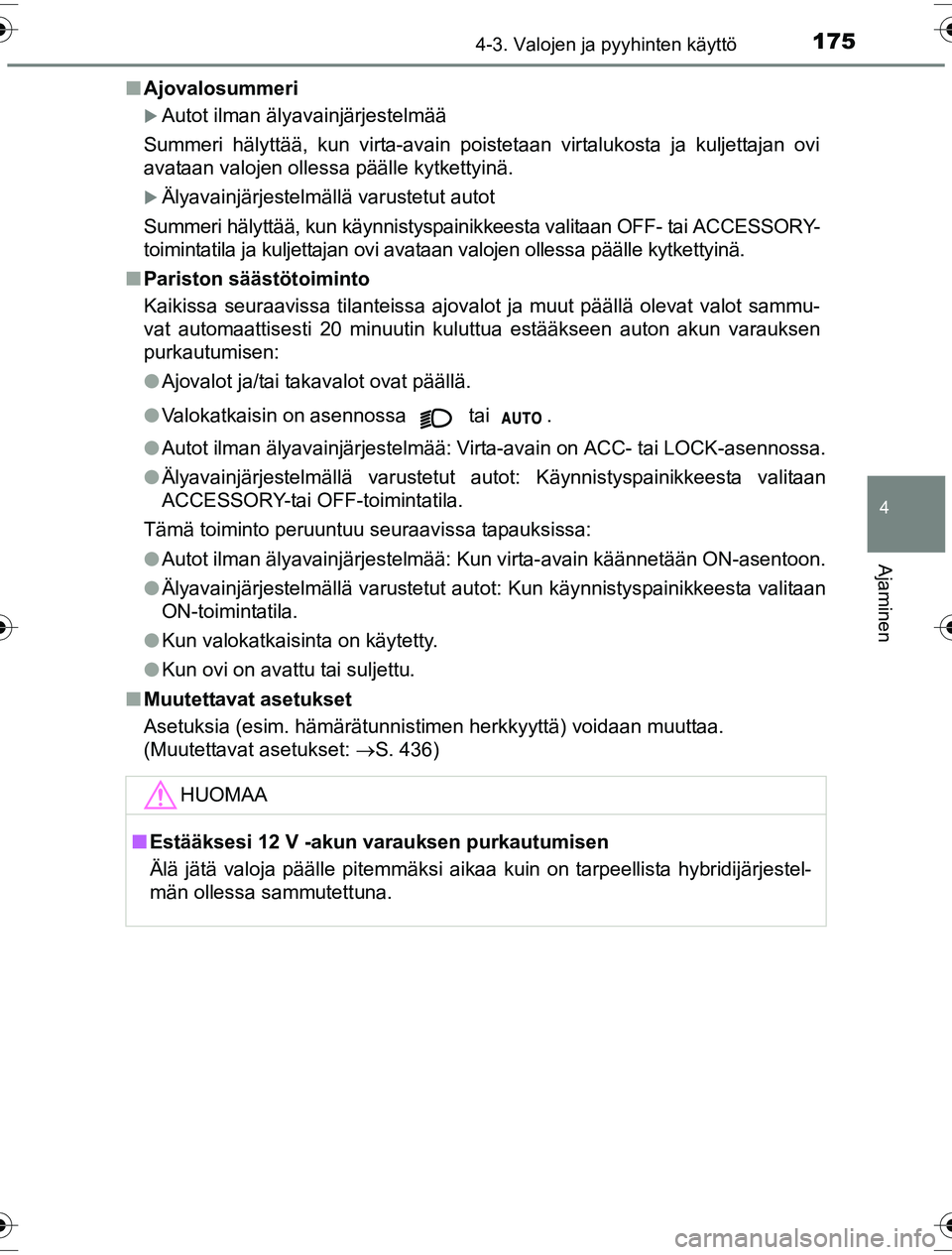 TOYOTA YARIS HYBRID 2016 Omistajan Käsikirja (in Finnish) 1754-3. Valojen ja pyyhinten käyttö
4
Ajaminen
OM52G10FIn
Ajovalosummeri
Autot ilman älyavainjärjestelmää
Summeri hälyttää, kun virta-avain poistetaan virtalukosta ja kuljettajan ovi
avata TOYOTA YARIS HYBRID 2016 Omistajan Käsikirja (in Finnish) 1754-3. Valojen ja pyyhinten käyttö
4
Ajaminen
OM52G10FIn
Ajovalosummeri
Autot ilman älyavainjärjestelmää
Summeri hälyttää, kun virta-avain poistetaan virtalukosta ja kuljettajan ovi
avata