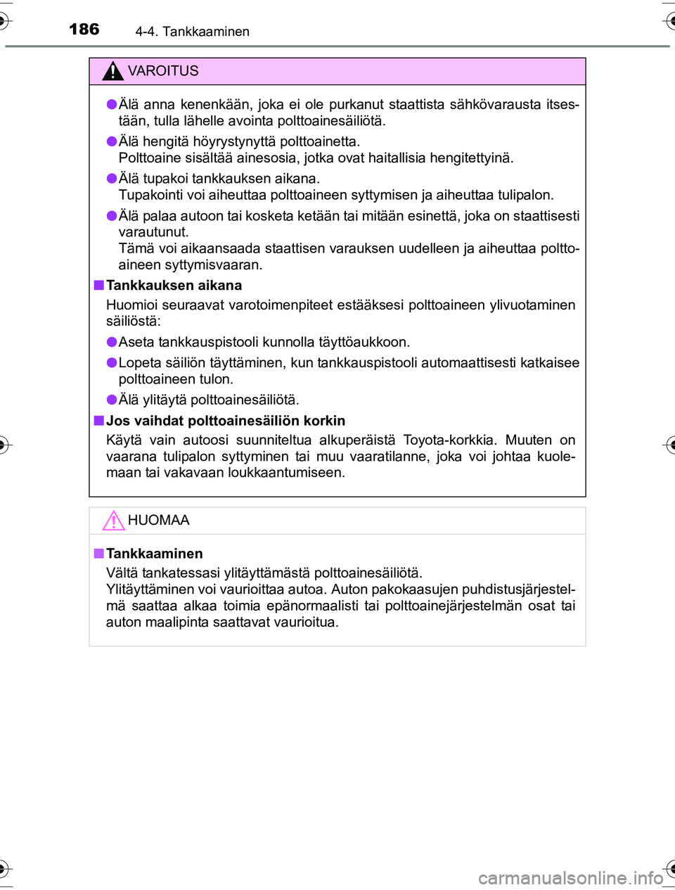 TOYOTA YARIS HYBRID 2016 Omistajan Käsikirja (in Finnish) 1864-4. Tankkaaminen
OM52G10FI
VAROITUS
lÄlä anna kenenkään, joka ei ole purkanut staattista sähkövarausta itses-
tään, tulla lähelle avointa polttoainesäiliötä.
l Älä hengitä höyrysty TOYOTA YARIS HYBRID 2016 Omistajan Käsikirja (in Finnish) 1864-4. Tankkaaminen
OM52G10FI
VAROITUS
lÄlä anna kenenkään, joka ei ole purkanut staattista sähkövarausta itses-
tään, tulla lähelle avointa polttoainesäiliötä.
l Älä hengitä höyrysty