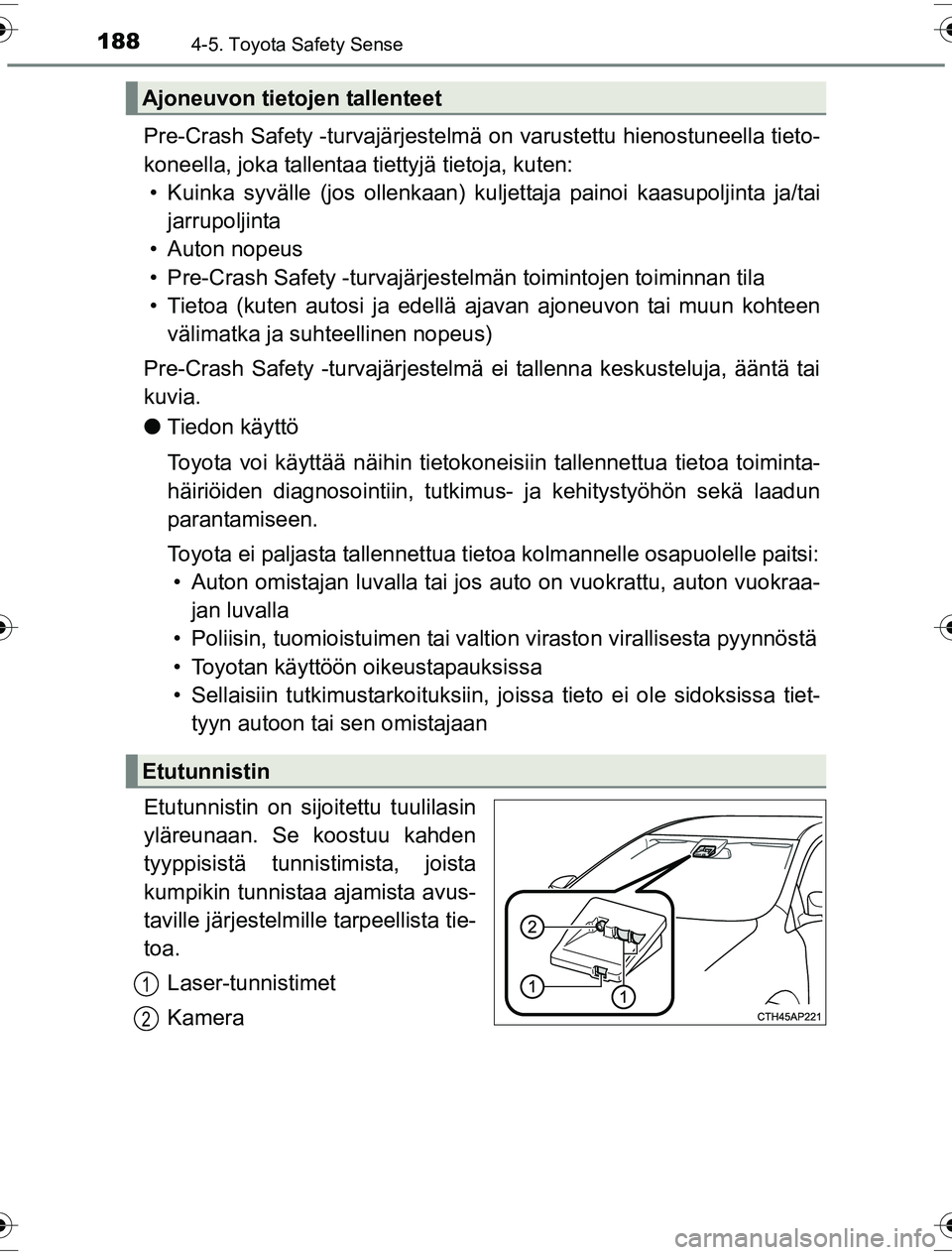 TOYOTA YARIS HYBRID 2016 Omistajan Käsikirja (in Finnish) 1884-5. Toyota Safety Sense
OM52G10FI
Pre-Crash Safety -turvajärjestelmä on varustettu hienostuneella tieto-
koneella, joka tallentaa tiettyjä tietoja, kuten: • Kuinka syvälle (jos ollenkaan) ku TOYOTA YARIS HYBRID 2016 Omistajan Käsikirja (in Finnish) 1884-5. Toyota Safety Sense
OM52G10FI
Pre-Crash Safety -turvajärjestelmä on varustettu hienostuneella tieto-
koneella, joka tallentaa tiettyjä tietoja, kuten: • Kuinka syvälle (jos ollenkaan) ku