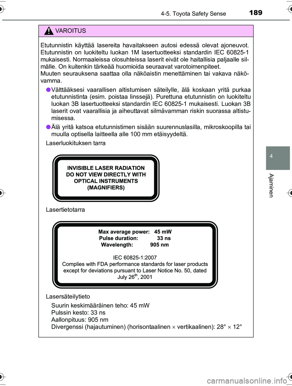 TOYOTA YARIS HYBRID 2016 Omistajan Käsikirja (in Finnish) 1894-5. Toyota Safety Sense
4
Ajaminen
OM52G10FI
VAROITUS
Etutunnistin käyttää lasereita havaitakseen autosi edessä olevat ajoneuvot.
Etutunnistin on luokiteltu luokan 1M lasertuotteeksi standardi TOYOTA YARIS HYBRID 2016 Omistajan Käsikirja (in Finnish) 1894-5. Toyota Safety Sense
4
Ajaminen
OM52G10FI
VAROITUS
Etutunnistin käyttää lasereita havaitakseen autosi edessä olevat ajoneuvot.
Etutunnistin on luokiteltu luokan 1M lasertuotteeksi standardi