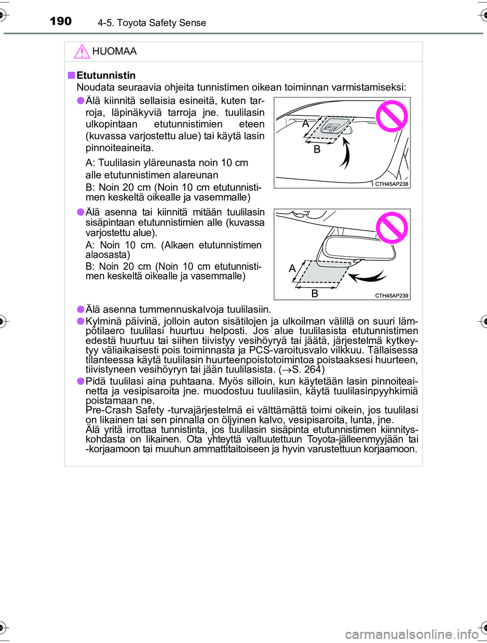 TOYOTA YARIS HYBRID 2016 Omistajan Käsikirja (in Finnish) 1904-5. Toyota Safety Sense
OM52G10FI
HUOMAA
nEtutunnistin
Noudata seuraavia ohjeita tunnistimen oikean toiminnan varmistamiseksi:
l Älä asenna tummennuskalvoja tuulilasiin.
l Kylminä päivinä, jo TOYOTA YARIS HYBRID 2016 Omistajan Käsikirja (in Finnish) 1904-5. Toyota Safety Sense
OM52G10FI
HUOMAA
nEtutunnistin
Noudata seuraavia ohjeita tunnistimen oikean toiminnan varmistamiseksi:
l Älä asenna tummennuskalvoja tuulilasiin.
l Kylminä päivinä, jo
