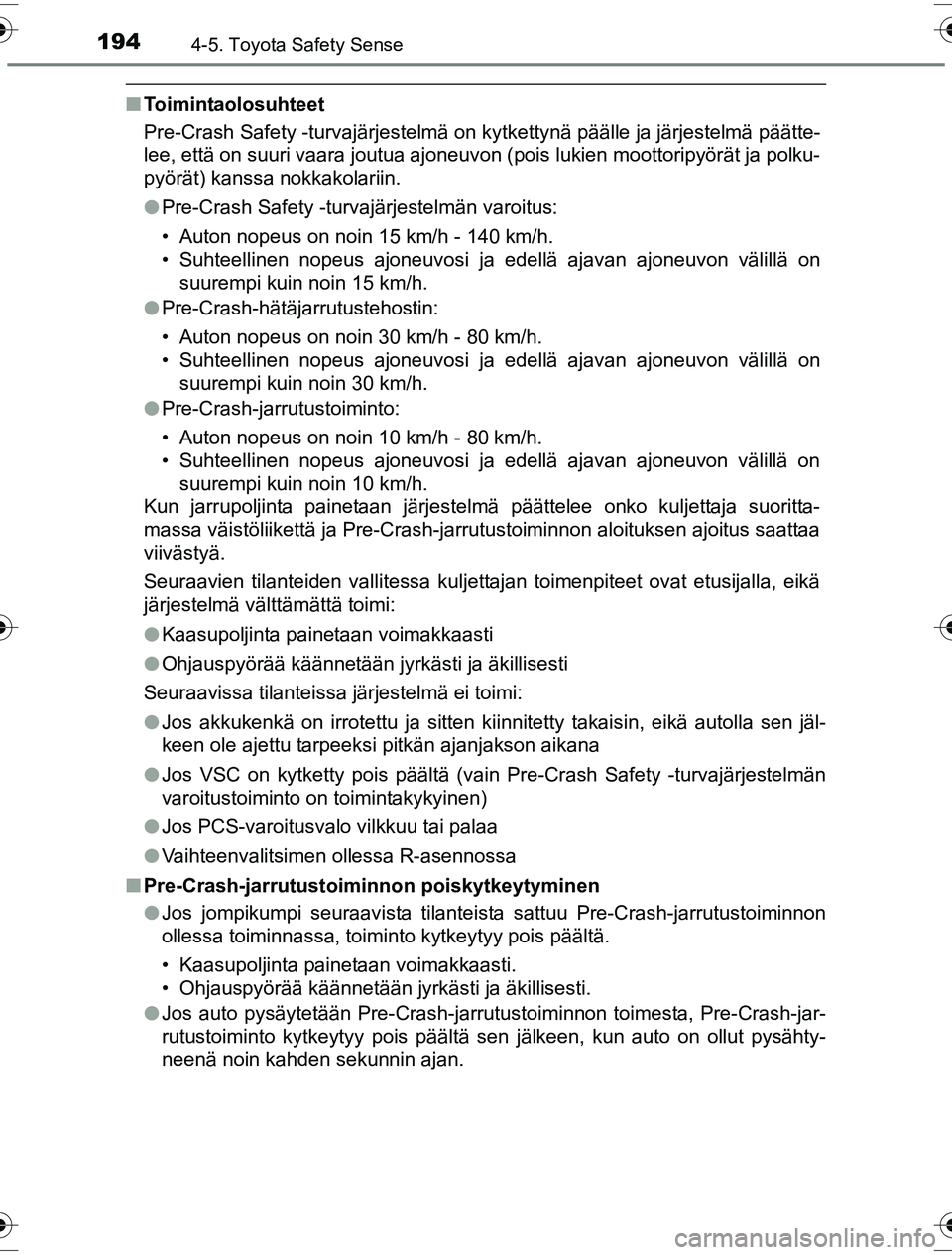TOYOTA YARIS HYBRID 2016 Omistajan Käsikirja (in Finnish) 1944-5. Toyota Safety Sense
OM52G10FI
nToimintaolosuhteet
Pre-Crash Safety -turvajärjestelmä on kytkettynä päälle ja järjestelmä päätte-
lee, että on suuri vaara joutua ajoneuvon (pois lukie TOYOTA YARIS HYBRID 2016 Omistajan Käsikirja (in Finnish) 1944-5. Toyota Safety Sense
OM52G10FI
nToimintaolosuhteet
Pre-Crash Safety -turvajärjestelmä on kytkettynä päälle ja järjestelmä päätte-
lee, että on suuri vaara joutua ajoneuvon (pois lukie