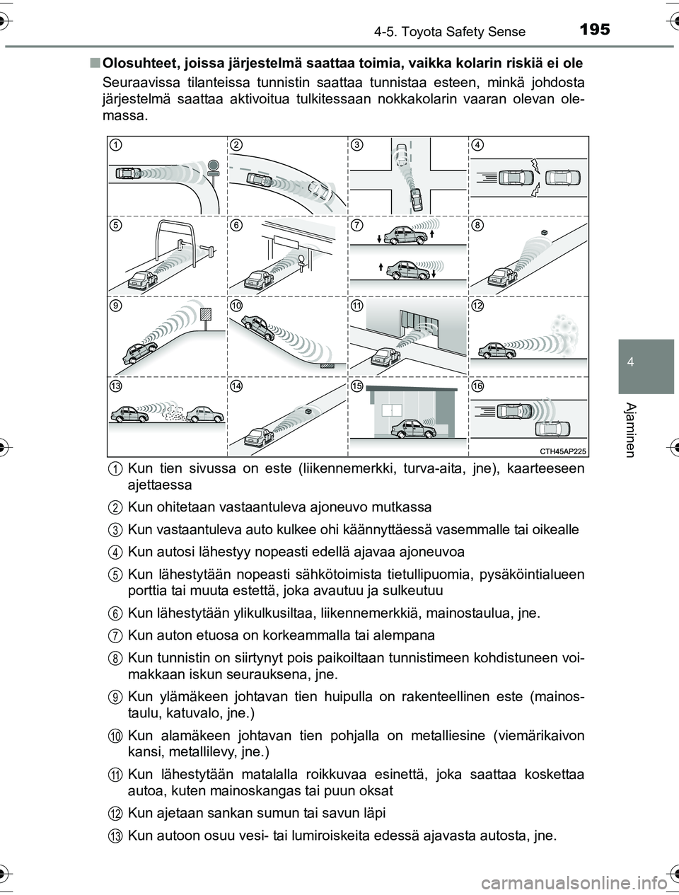 TOYOTA YARIS HYBRID 2016 Omistajan Käsikirja (in Finnish) 1954-5. Toyota Safety Sense
4
Ajaminen
OM52G10FIn
Olosuhteet, joissa järjestelmä saattaa toimia, vaikka kolarin riskiä ei ole
Seuraavissa tilanteissa tunnistin saattaa tunnistaa esteen, minkä johd TOYOTA YARIS HYBRID 2016 Omistajan Käsikirja (in Finnish) 1954-5. Toyota Safety Sense
4
Ajaminen
OM52G10FIn
Olosuhteet, joissa järjestelmä saattaa toimia, vaikka kolarin riskiä ei ole
Seuraavissa tilanteissa tunnistin saattaa tunnistaa esteen, minkä johd