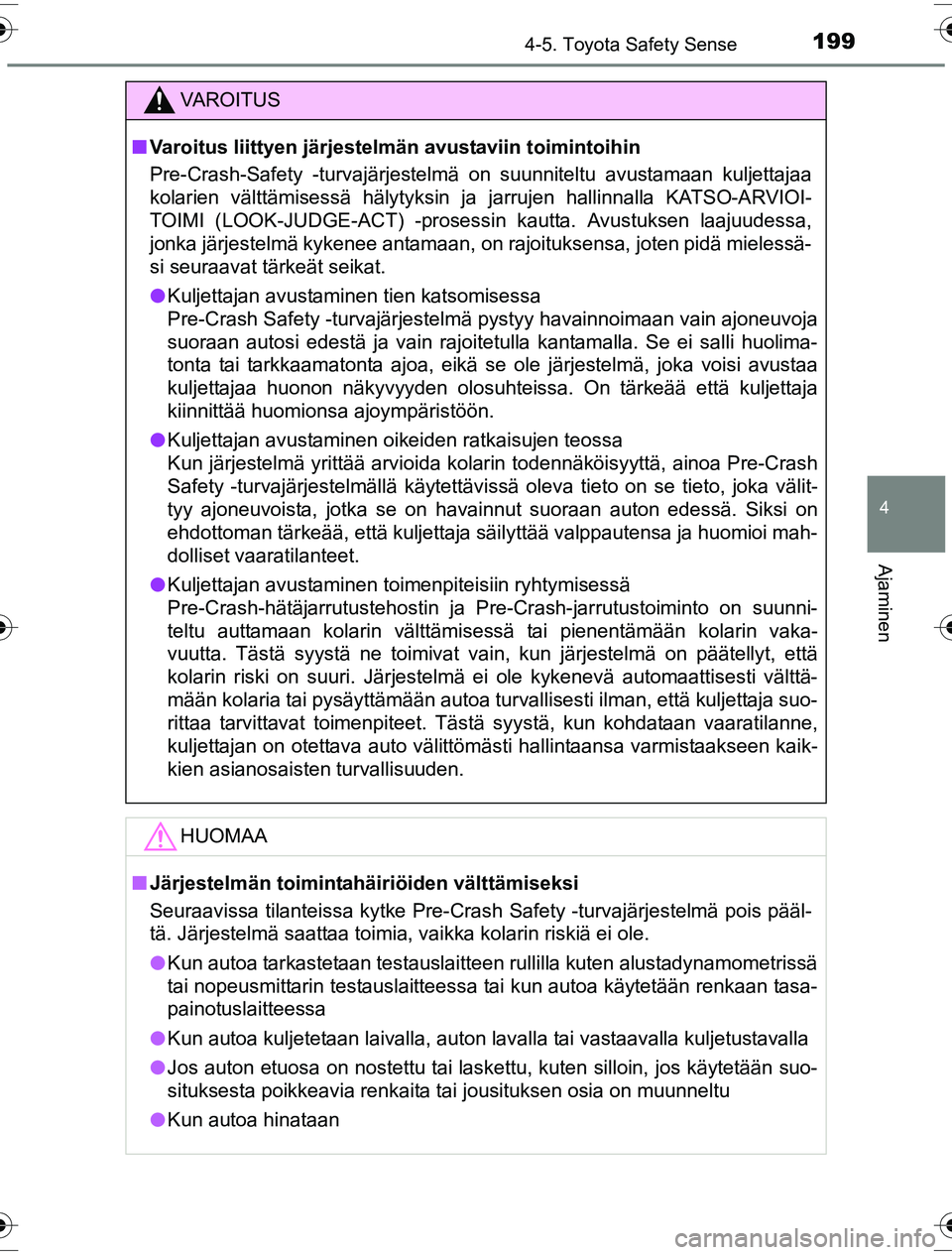 TOYOTA YARIS HYBRID 2016 Omistajan Käsikirja (in Finnish) 1994-5. Toyota Safety Sense
4
Ajaminen
OM52G10FI
VAROITUS
nVaroitus liittyen järjestel män avustaviin toimintoihin
Pre-Crash-Safety -turvajärjestelmä on suunniteltu avustamaan kuljettajaa
kolarien TOYOTA YARIS HYBRID 2016 Omistajan Käsikirja (in Finnish) 1994-5. Toyota Safety Sense
4
Ajaminen
OM52G10FI
VAROITUS
nVaroitus liittyen järjestel män avustaviin toimintoihin
Pre-Crash-Safety -turvajärjestelmä on suunniteltu avustamaan kuljettajaa
kolarien