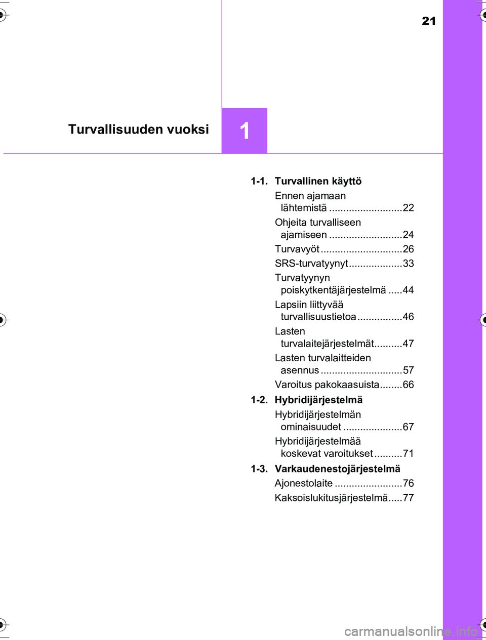 TOYOTA YARIS HYBRID 2016  Omistajan Käsikirja (in Finnish) 21
1Turvallisuuden vuoksi
OM52G10FI1-1. Turvallinen käyttö
Ennen ajamaan lähtemistä .......................... 22
Ohjeita turvalliseen  ajamiseen .......................... 24
Turvavyöt .........