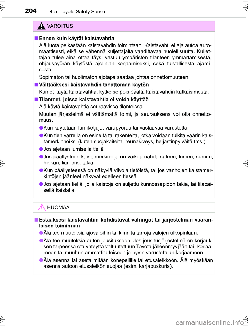 TOYOTA YARIS HYBRID 2016 Omistajan Käsikirja (in Finnish) 2044-5. Toyota Safety Sense
OM52G10FI
VAROITUS
nEnnen kuin käytät kaistavahtia
Älä luota pelkästään kaistavahdin toimintaan. Kaistavahti ei aja autoa auto-
maattisesti, eikä se vähennä kulje TOYOTA YARIS HYBRID 2016 Omistajan Käsikirja (in Finnish) 2044-5. Toyota Safety Sense
OM52G10FI
VAROITUS
nEnnen kuin käytät kaistavahtia
Älä luota pelkästään kaistavahdin toimintaan. Kaistavahti ei aja autoa auto-
maattisesti, eikä se vähennä kulje