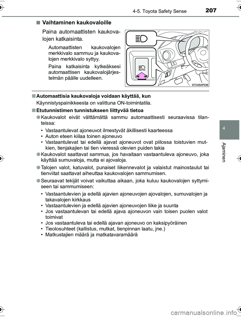 TOYOTA YARIS HYBRID 2016 Omistajan Käsikirja (in Finnish) 2074-5. Toyota Safety Sense
4
Ajaminen
OM52G10FIn
Vaihtaminen kaukovaloille
Paina automaattisten kaukova-
lojen katkaisinta.
Automaattisten kaukovalojen
merkkivalo sammuu ja kaukova-
lojen merkkivalo TOYOTA YARIS HYBRID 2016 Omistajan Käsikirja (in Finnish) 2074-5. Toyota Safety Sense
4
Ajaminen
OM52G10FIn
Vaihtaminen kaukovaloille
Paina automaattisten kaukova-
lojen katkaisinta.
Automaattisten kaukovalojen
merkkivalo sammuu ja kaukova-
lojen merkkivalo