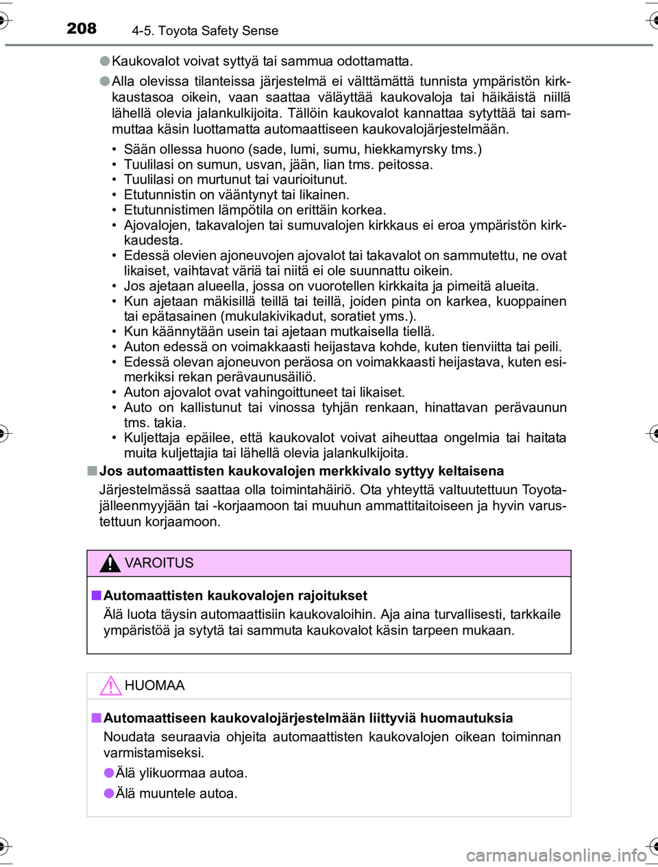 TOYOTA YARIS HYBRID 2016 Omistajan Käsikirja (in Finnish) 2084-5. Toyota Safety Sense
OM52G10FIl
Kaukovalot voivat syttyä tai sammua odottamatta.
l Alla olevissa tilanteissa järjestelmä ei välttämättä tunnista ympäristön kirk-
kaustasoa oikein, vaan TOYOTA YARIS HYBRID 2016 Omistajan Käsikirja (in Finnish) 2084-5. Toyota Safety Sense
OM52G10FIl
Kaukovalot voivat syttyä tai sammua odottamatta.
l Alla olevissa tilanteissa järjestelmä ei välttämättä tunnista ympäristön kirk-
kaustasoa oikein, vaan