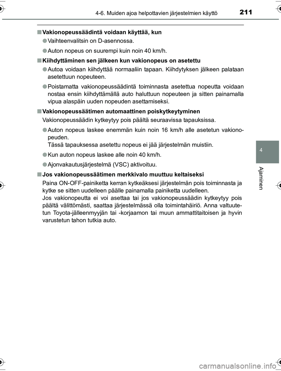 TOYOTA YARIS HYBRID 2016 Omistajan Käsikirja (in Finnish) 2114-6. Muiden ajoa helpottavien järjestelmien käyttö
4
Ajaminen
OM52G10FI
nVakionopeussäädintä voidaan käyttää, kun
lVaihteenvalitsin on D-asennossa.
l Auton nopeus on suurempi kuin noin 40 TOYOTA YARIS HYBRID 2016 Omistajan Käsikirja (in Finnish) 2114-6. Muiden ajoa helpottavien järjestelmien käyttö
4
Ajaminen
OM52G10FI
nVakionopeussäädintä voidaan käyttää, kun
lVaihteenvalitsin on D-asennossa.
l Auton nopeus on suurempi kuin noin 40