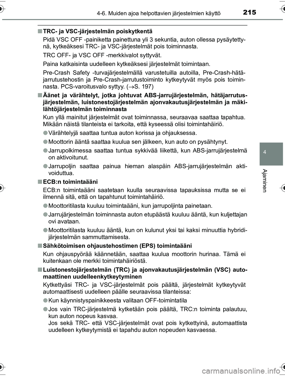 TOYOTA YARIS HYBRID 2016 Omistajan Käsikirja (in Finnish) 2154-6. Muiden ajoa helpottavien järjestelmien käyttö
4
Ajaminen
OM52G10FI
nTRC- ja VSC-järjestelmän poiskytkentä
Pidä VSC OFF -painiketta painettuna yli 3 sekuntia, auton ollessa pysäytetty-
TOYOTA YARIS HYBRID 2016 Omistajan Käsikirja (in Finnish) 2154-6. Muiden ajoa helpottavien järjestelmien käyttö
4
Ajaminen
OM52G10FI
nTRC- ja VSC-järjestelmän poiskytkentä
Pidä VSC OFF -painiketta painettuna yli 3 sekuntia, auton ollessa pysäytetty-