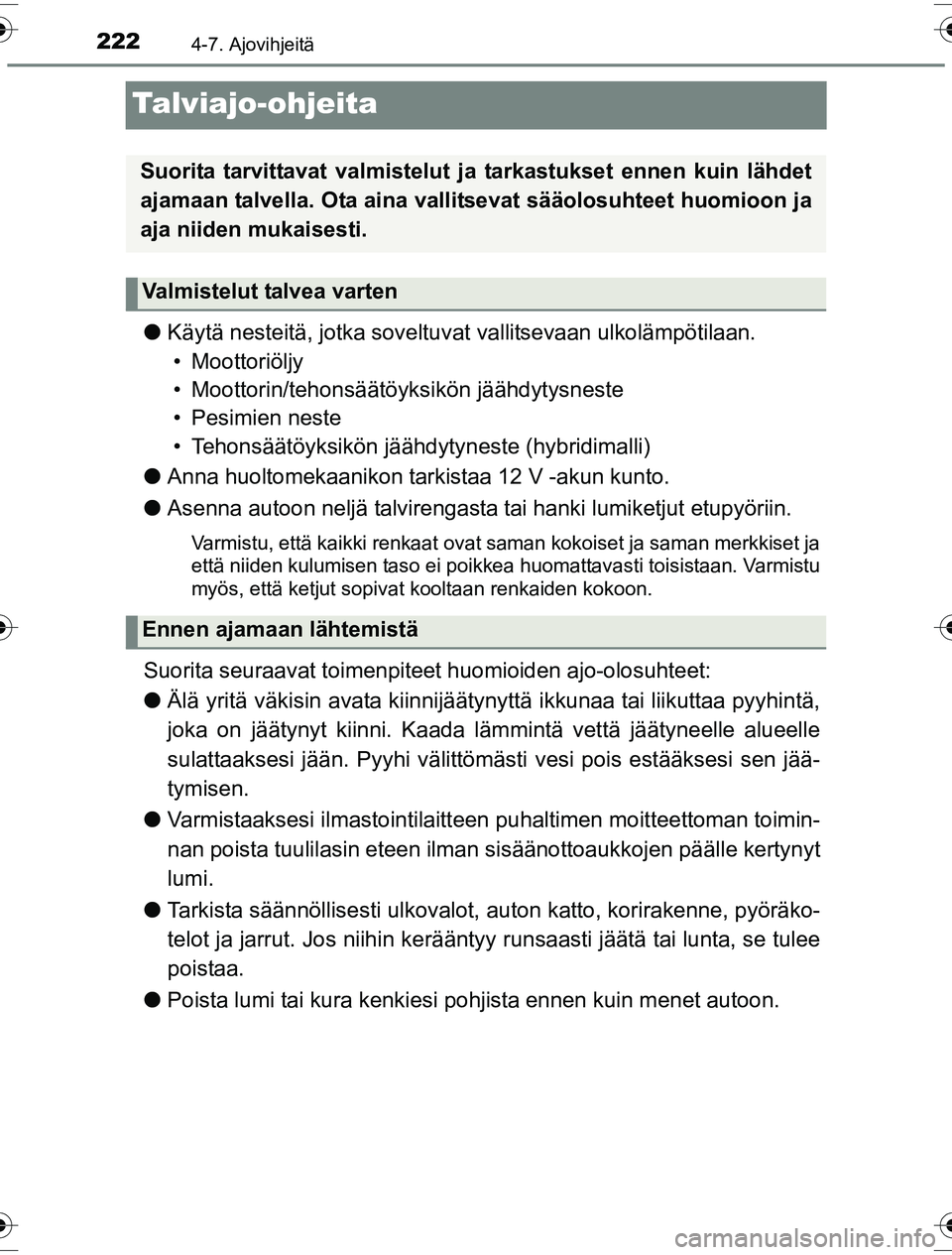 TOYOTA YARIS HYBRID 2016 Omistajan Käsikirja (in Finnish) 2224-7. Ajovihjeitä
OM52G10FI
Talviajo-ohjeita
lKäytä nesteitä, jotka soveltuvat vallitsevaan ulkolämpötilaan.
• Moottoriöljy
• Moottorin/tehonsäätöyksikön jäähdytysneste
• Pesimie TOYOTA YARIS HYBRID 2016 Omistajan Käsikirja (in Finnish) 2224-7. Ajovihjeitä
OM52G10FI
Talviajo-ohjeita
lKäytä nesteitä, jotka soveltuvat vallitsevaan ulkolämpötilaan.
• Moottoriöljy
• Moottorin/tehonsäätöyksikön jäähdytysneste
• Pesimie