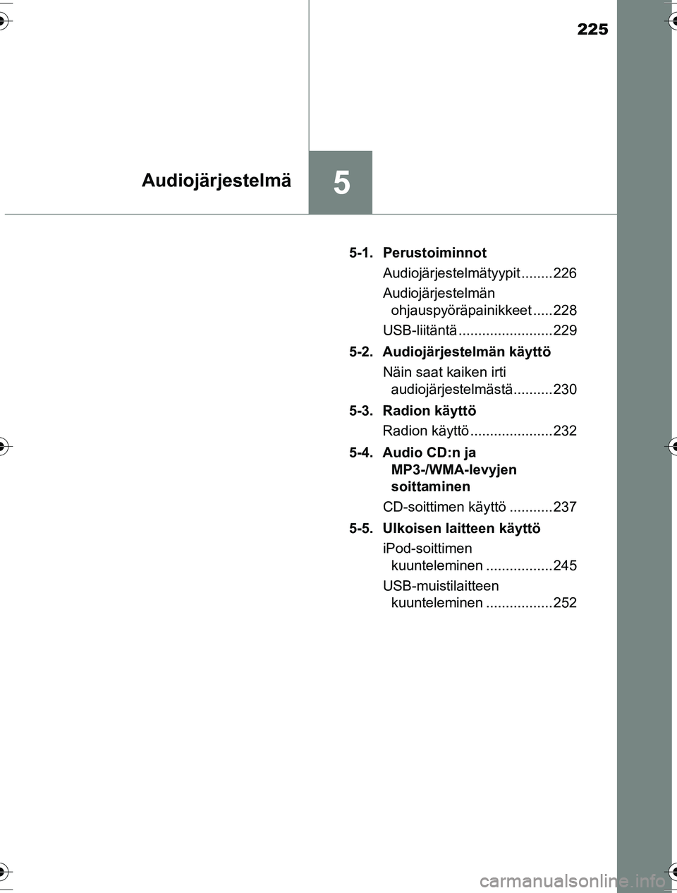 TOYOTA YARIS HYBRID 2016  Omistajan Käsikirja (in Finnish) 225
5Audiojärjestelmä
OM52G10FI5-1. Perustoiminnot
Audiojärjestelmätyypit ........ 226
Audiojärjestelmän ohjauspyöräpainikkeet ..... 228
USB-liitäntä ........................ 229
5-2. Audioj