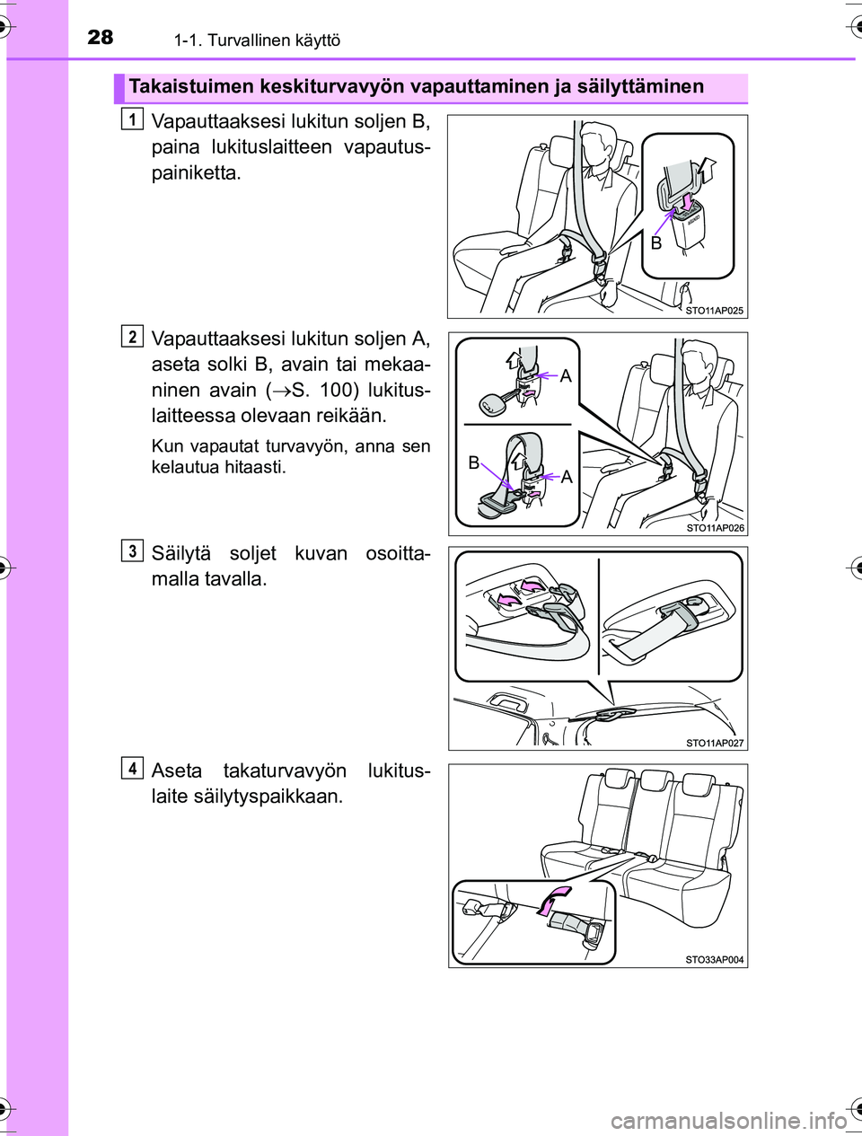 TOYOTA YARIS HYBRID 2016  Omistajan Käsikirja (in Finnish) 281-1. Turvallinen käyttö
OM52G10FI
Vapauttaaksesi lukitun soljen B,
paina lukituslaitteen vapautus-
painiketta.
Vapauttaaksesi lukitun soljen A,
aseta solki B, avain tai mekaa-
ninen avain (S. 1