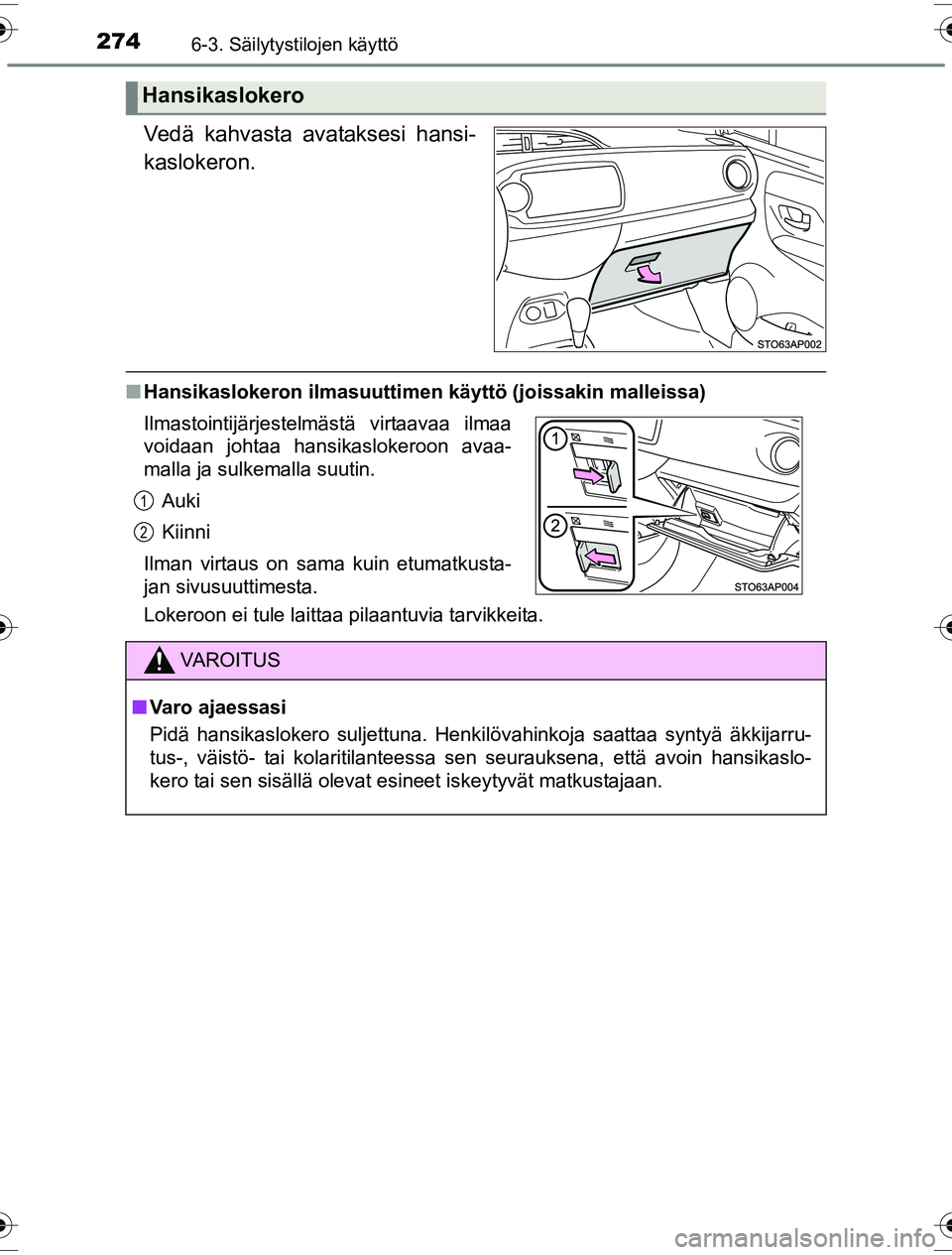 TOYOTA YARIS HYBRID 2016  Omistajan Käsikirja (in Finnish) 2746-3. Säilytystilojen käyttö
OM52G10FI
Vedä kahvasta avataksesi hansi-
kaslokeron.
nHansikaslokeron ilmasuuttime n käyttö (joissakin malleissa)
Lokeroon ei tule laittaa pilaantuvia tarvikkeita