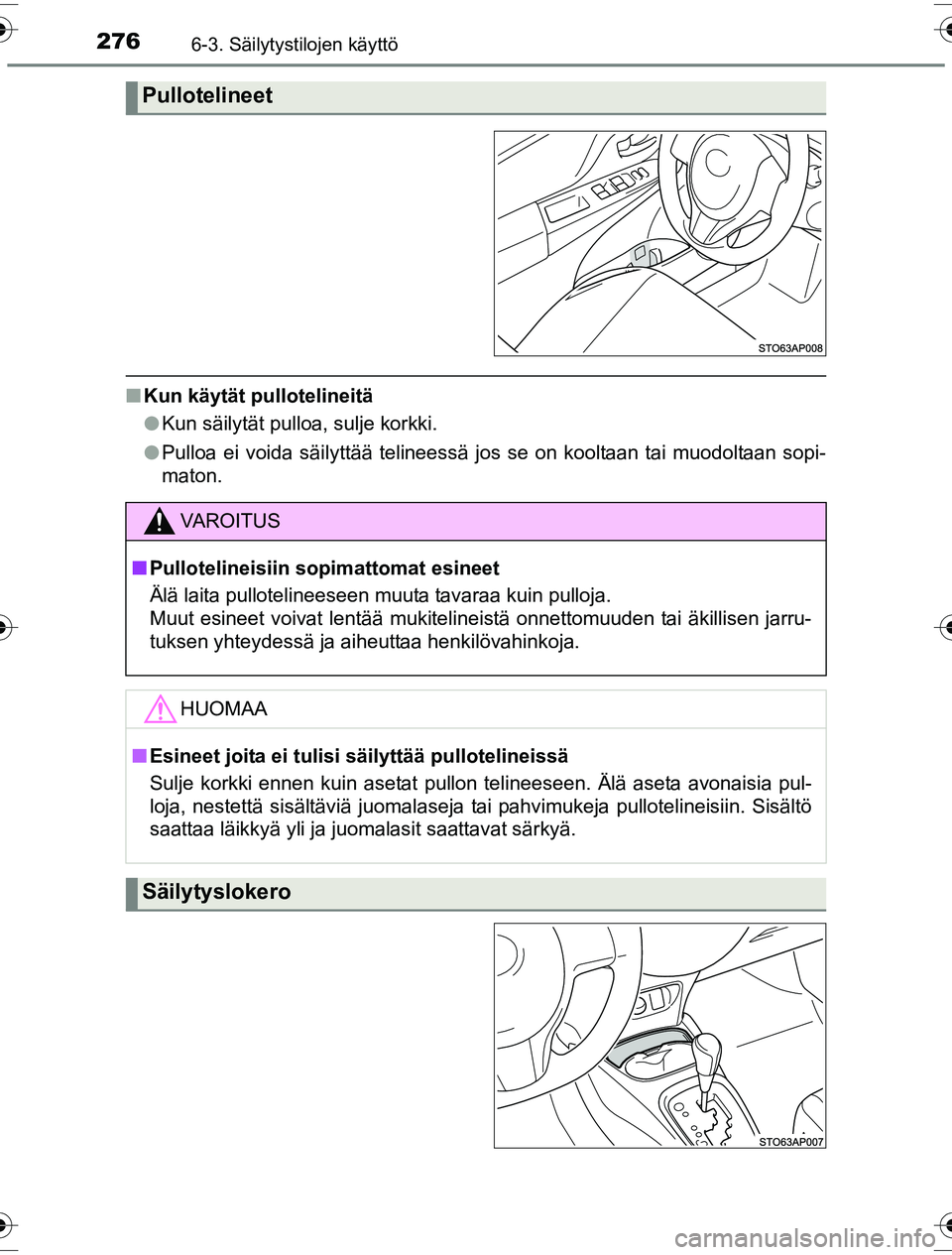 TOYOTA YARIS HYBRID 2016  Omistajan Käsikirja (in Finnish) 2766-3. Säilytystilojen käyttö
OM52G10FI
nKun käytät pullotelineitä
lKun säilytät pulloa, sulje korkki.
l Pulloa ei voida säilyttää telineessä jos se on kooltaan tai muodoltaan sopi-
maton