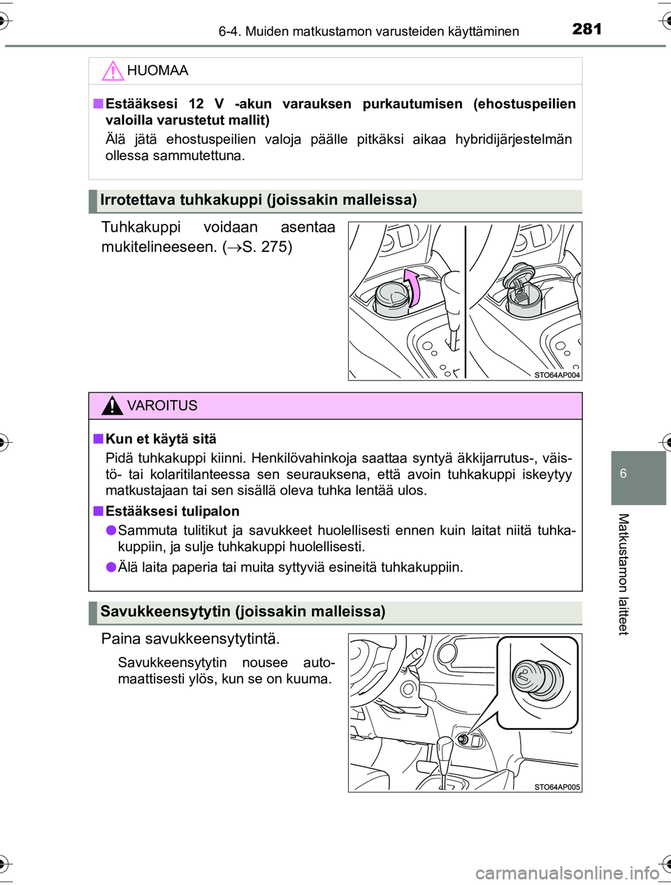 TOYOTA YARIS HYBRID 2016 Omistajan Käsikirja (in Finnish) 2816-4. Muiden matkustamon varusteiden käyttäminen
6
Matkustamon laitteet
OM52G10FI
Tuhkakuppi voidaan asentaa
mukitelineeseen. (S. 275)
Paina savukkeensytytintä.
Savukkeensytytin nousee auto-
m TOYOTA YARIS HYBRID 2016 Omistajan Käsikirja (in Finnish) 2816-4. Muiden matkustamon varusteiden käyttäminen
6
Matkustamon laitteet
OM52G10FI
Tuhkakuppi voidaan asentaa
mukitelineeseen. (S. 275)
Paina savukkeensytytintä.
Savukkeensytytin nousee auto-
m