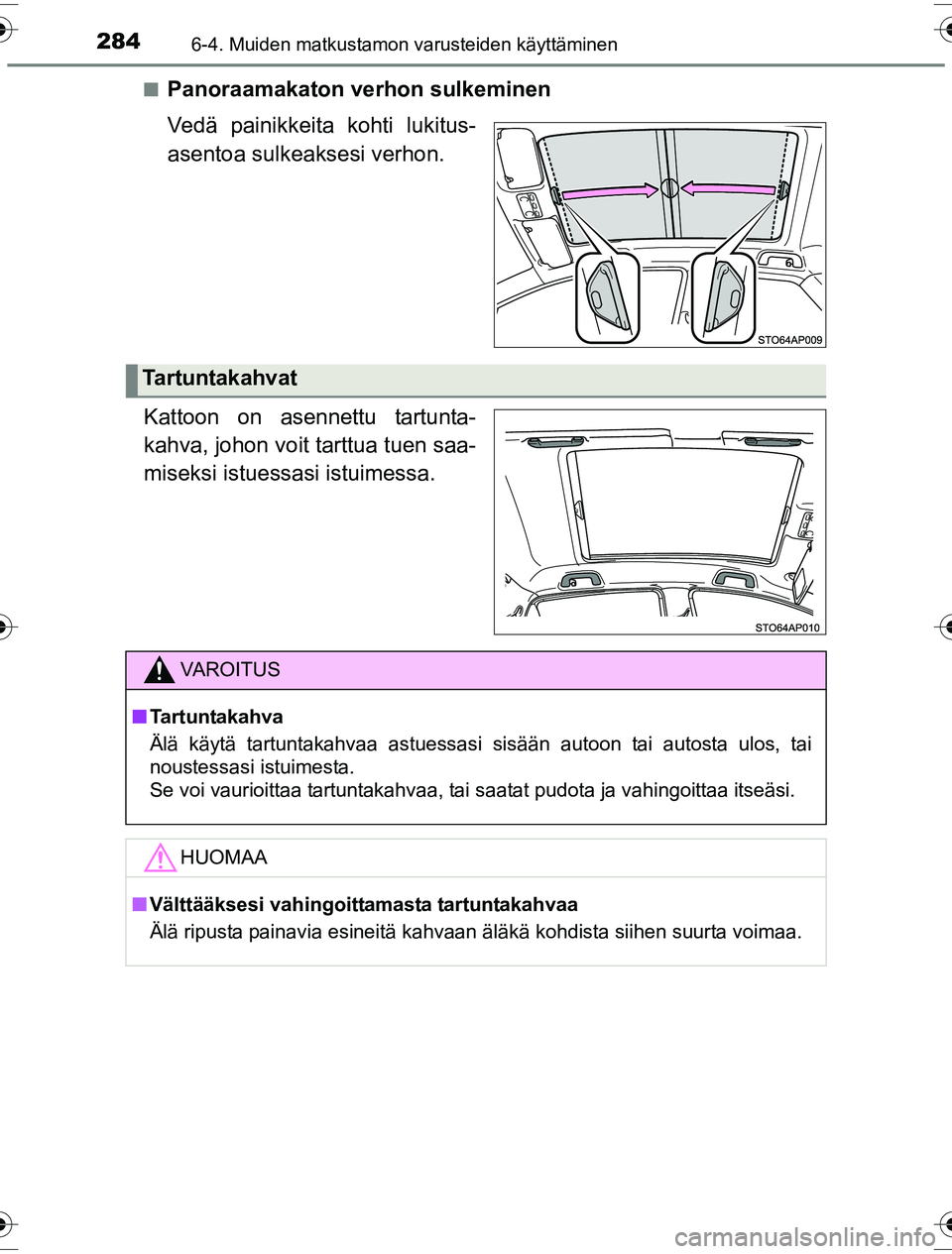 TOYOTA YARIS HYBRID 2016  Omistajan Käsikirja (in Finnish) 2846-4. Muiden matkustamon varusteiden käyttäminen
OM52G10FIn
Panoraamakaton verhon sulkeminen
Vedä painikkeita kohti lukitus-
asentoa sulkeaksesi verhon.
Kattoon on asennettu tartunta-
kahva, joho