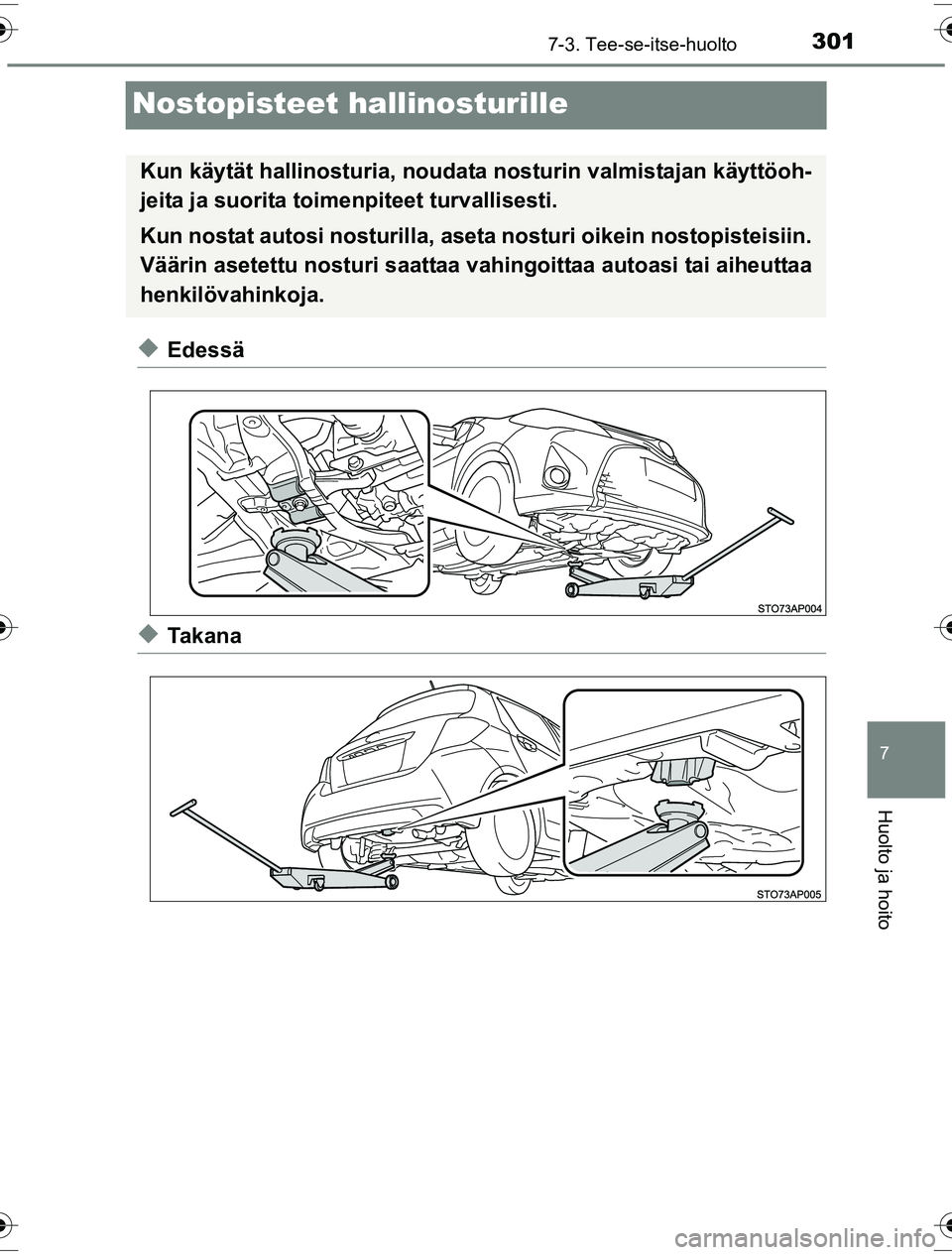 TOYOTA YARIS HYBRID 2016  Omistajan Käsikirja (in Finnish) 3017-3. Tee-se-itse-huolto
7
Huolto ja hoito
OM52G10FI
Nostopisteet hallinosturille
uEdessä
uTa k a n a
Kun käytät hallinosturia, noudata nosturin valmistajan käyttöoh-
jeita ja suorita toimenpit
