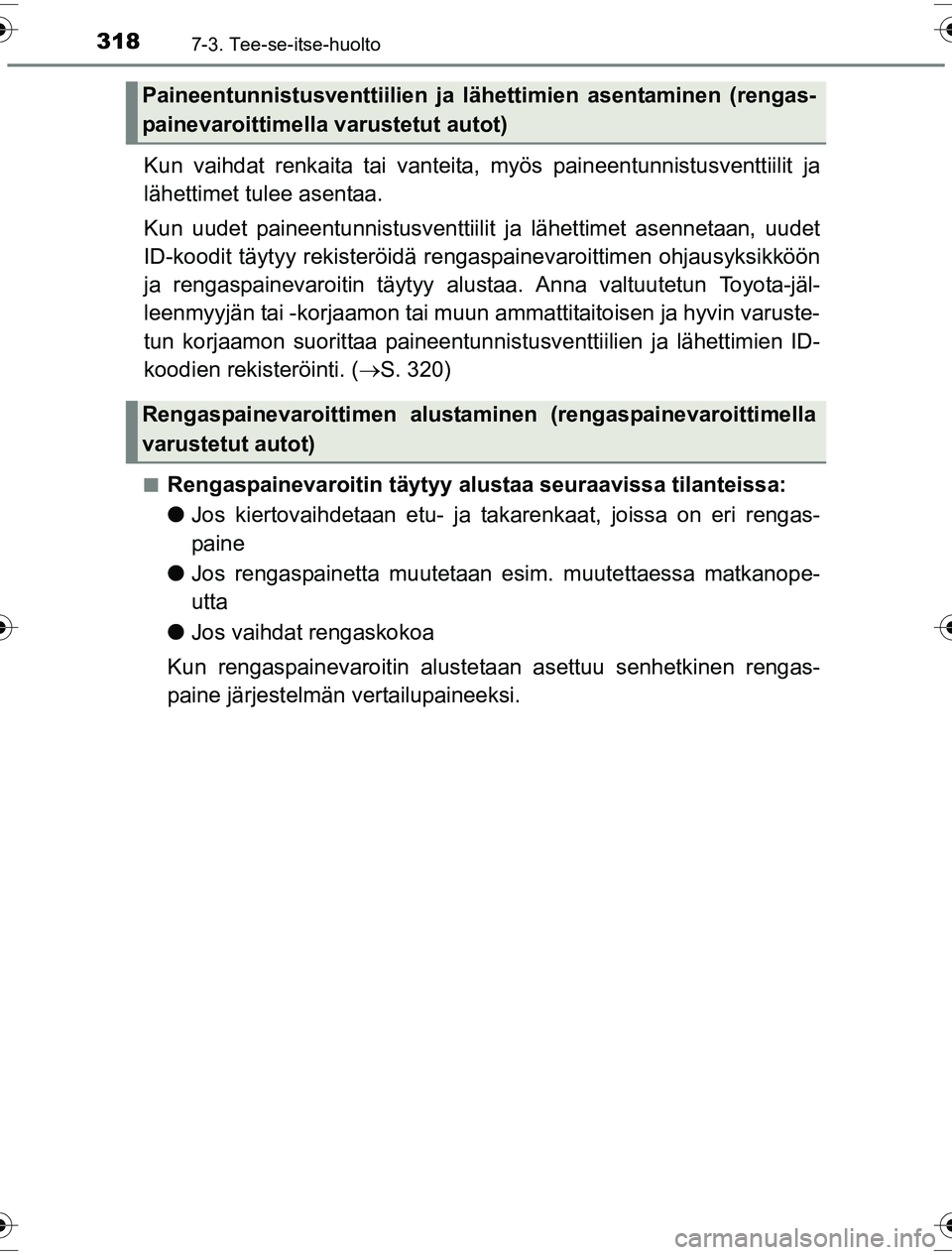 TOYOTA YARIS HYBRID 2016 Omistajan Käsikirja (in Finnish) 3187-3. Tee-se-itse-huolto
OM52G10FI
Kun vaihdat renkaita tai vanteita, myös paineentunnistusventtiilit ja
lähettimet tulee asentaa.
Kun uudet paineentunnistusventtiilit ja lähettimet asennetaan, TOYOTA YARIS HYBRID 2016 Omistajan Käsikirja (in Finnish) 3187-3. Tee-se-itse-huolto
OM52G10FI
Kun vaihdat renkaita tai vanteita, myös paineentunnistusventtiilit ja
lähettimet tulee asentaa.
Kun uudet paineentunnistusventtiilit ja lähettimet asennetaan,