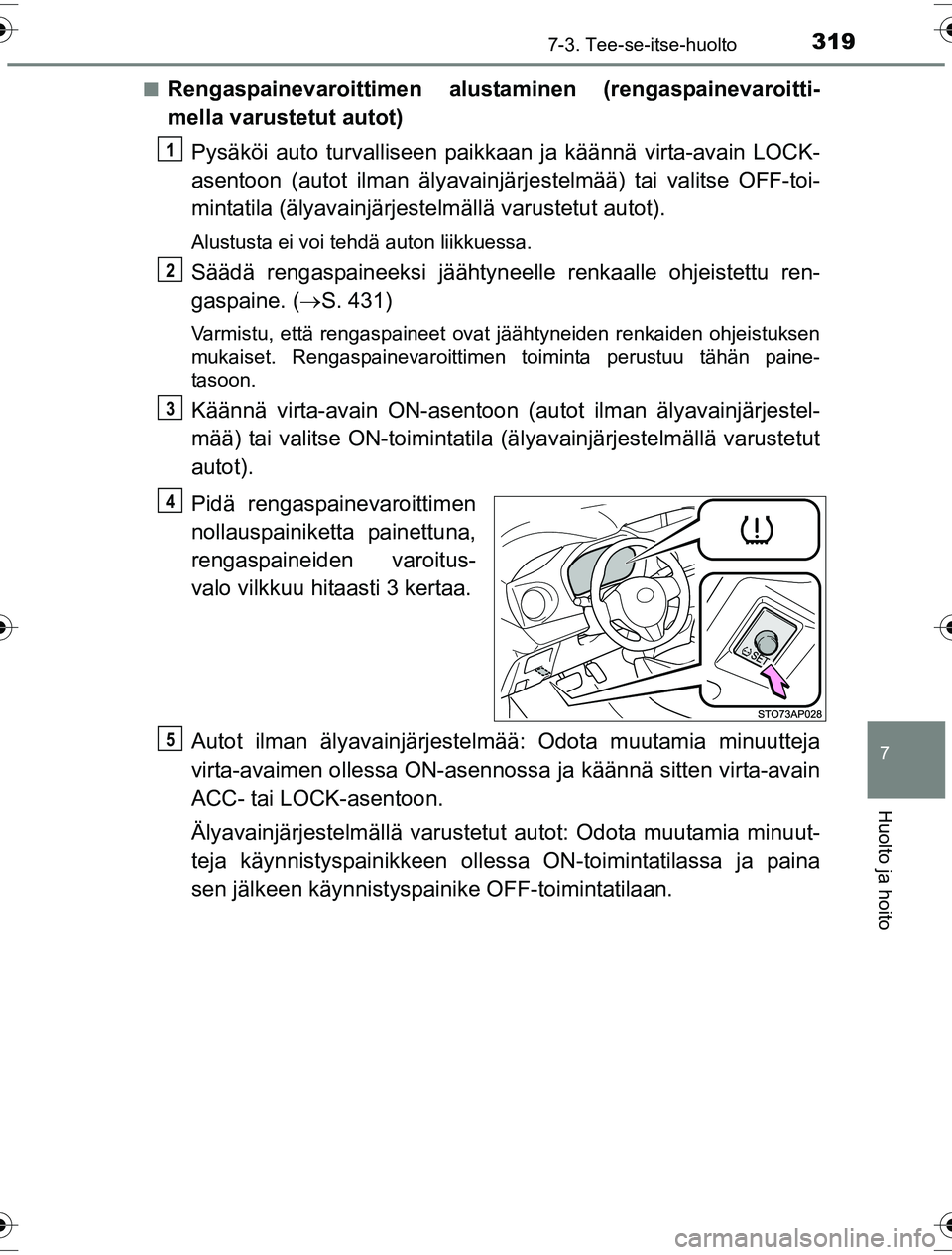 TOYOTA YARIS HYBRID 2016 Omistajan Käsikirja (in Finnish) 3197-3. Tee-se-itse-huolto
7
Huolto ja hoito
OM52G10FIn
Rengaspainevaroittimen alustaminen (rengaspainevaroitti-
mella varustetut autot)
Pysäköi auto turvalliseen paikka an ja käännä virta-avain TOYOTA YARIS HYBRID 2016 Omistajan Käsikirja (in Finnish) 3197-3. Tee-se-itse-huolto
7
Huolto ja hoito
OM52G10FIn
Rengaspainevaroittimen alustaminen (rengaspainevaroitti-
mella varustetut autot)
Pysäköi auto turvalliseen paikka an ja käännä virta-avain