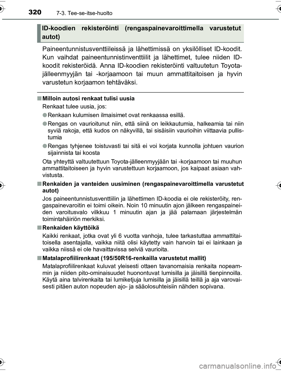TOYOTA YARIS HYBRID 2016 Omistajan Käsikirja (in Finnish) 3207-3. Tee-se-itse-huolto
OM52G10FI
Paineentunnistusventtiileissä ja lähettimissä on yksilölliset ID-koodit.
Kun vaihdat paineent unnistinventtiilit ja lähet timet, tulee niiden ID-
koodit rekis TOYOTA YARIS HYBRID 2016 Omistajan Käsikirja (in Finnish) 3207-3. Tee-se-itse-huolto
OM52G10FI
Paineentunnistusventtiileissä ja lähettimissä on yksilölliset ID-koodit.
Kun vaihdat paineent unnistinventtiilit ja lähet timet, tulee niiden ID-
koodit rekis