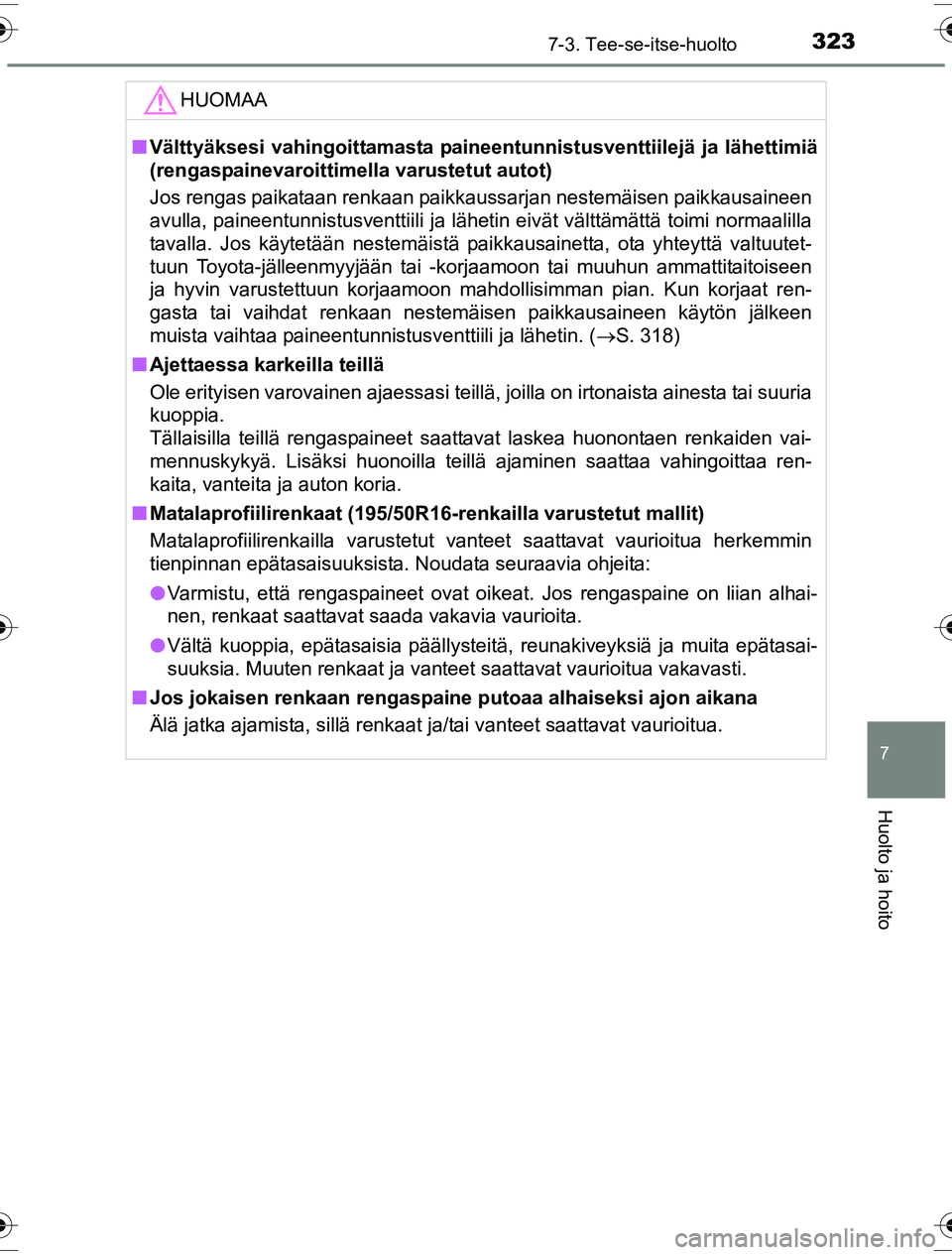 TOYOTA YARIS HYBRID 2016  Omistajan Käsikirja (in Finnish) 3237-3. Tee-se-itse-huolto
7
Huolto ja hoito
OM52G10FI
HUOMAA
nVälttyäksesi vahingoittamasta paineentunnistusventtiilejä ja lähettimiä
(rengaspainevaroittimella varustetut autot)
Jos rengas paika