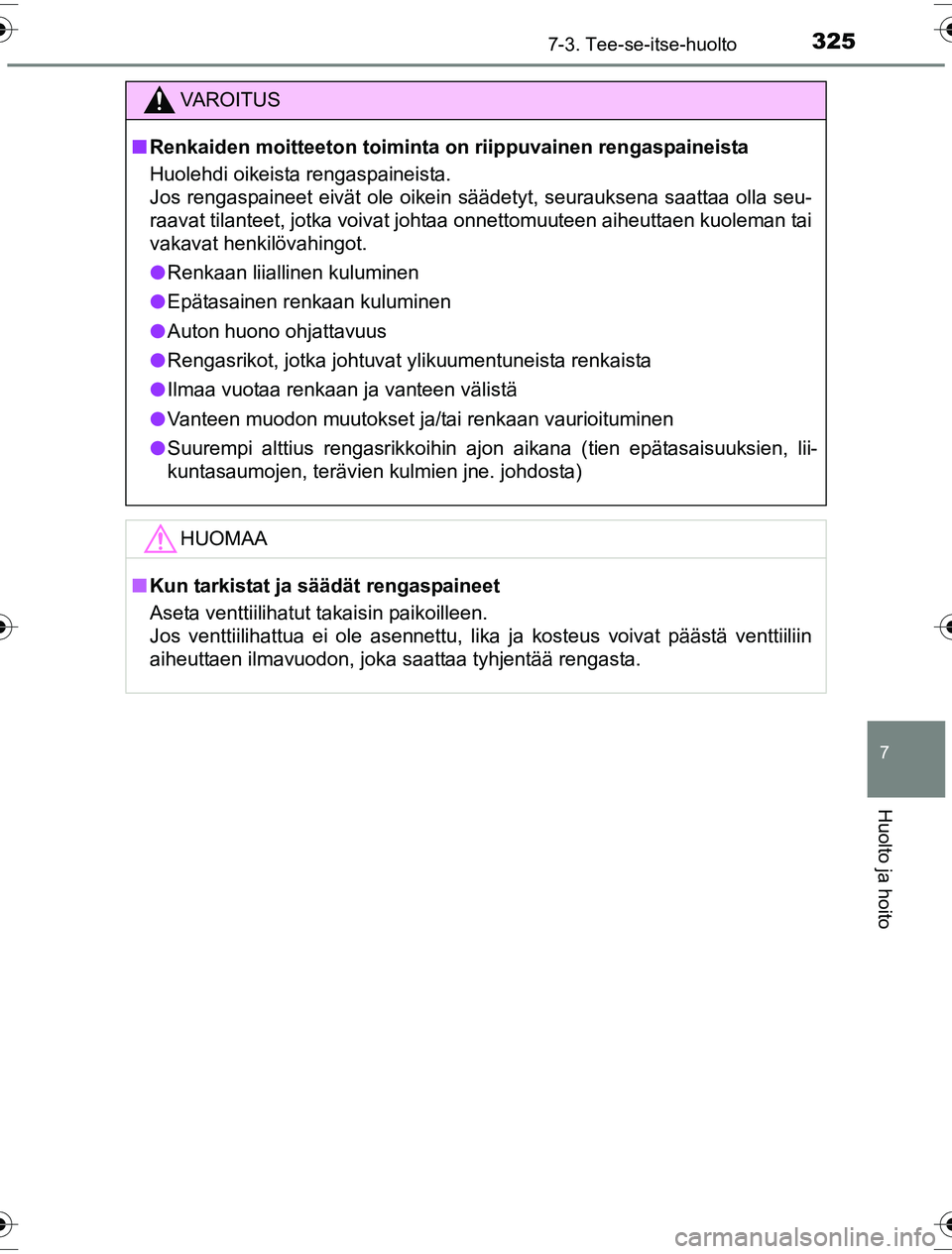 TOYOTA YARIS HYBRID 2016  Omistajan Käsikirja (in Finnish) 3257-3. Tee-se-itse-huolto
7
Huolto ja hoito
OM52G10FI
VAROITUS
nRenkaiden moitteeton toiminta  on riippuvainen rengaspaineista
Huolehdi oikeista rengaspaineista. 
Jos rengaspaineet eivät ole oikein 