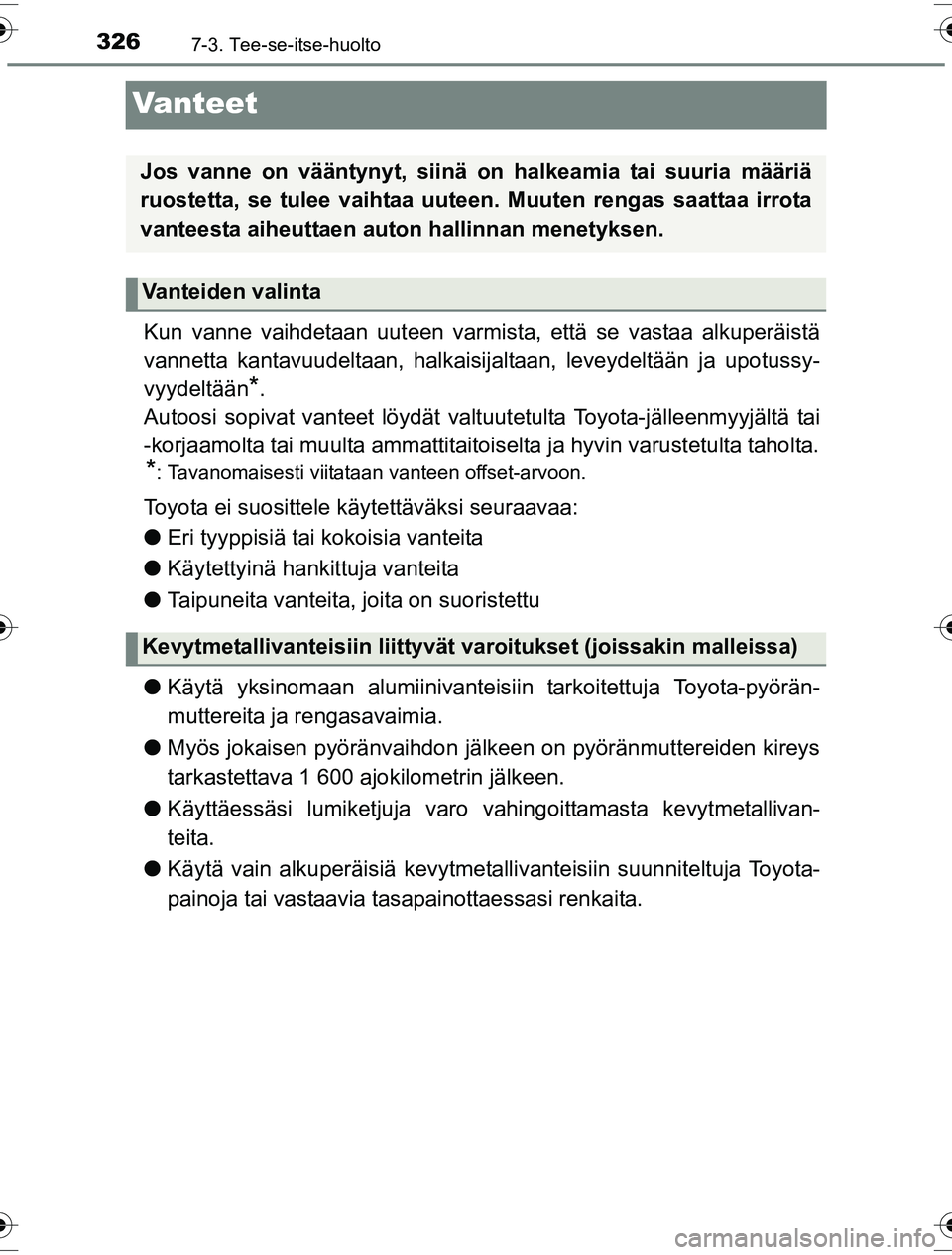 TOYOTA YARIS HYBRID 2016  Omistajan Käsikirja (in Finnish) 3267-3. Tee-se-itse-huolto
OM52G10FI
Vanteet
Kun vanne vaihdetaan uuteen varmista, että se vastaa alkuperäistä
vannetta kantavuudeltaan, halkaisijaltaan, leveydeltään ja upotussy-
vyydeltään
*.