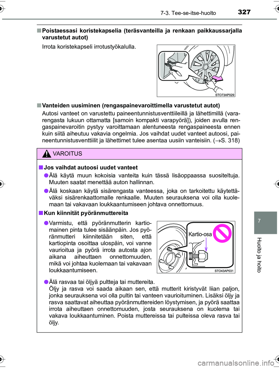 TOYOTA YARIS HYBRID 2016  Omistajan Käsikirja (in Finnish) 3277-3. Tee-se-itse-huolto
7
Huolto ja hoito
OM52G10FI
nPoistaessasi koristekapselia (teräsvanteilla ja renkaan paikkaussarjalla
varustetut autot)
n Vanteiden uusiminen (rengaspain evaroittimella var