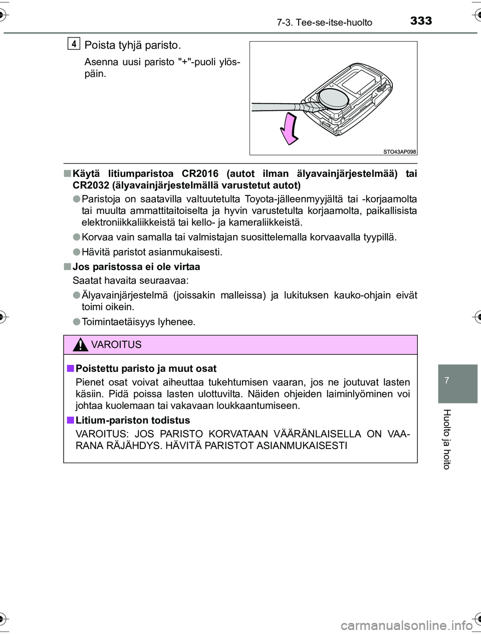 TOYOTA YARIS HYBRID 2016 Omistajan Käsikirja (in Finnish) 3337-3. Tee-se-itse-huolto
7
Huolto ja hoito
OM52G10FI
Poista tyhjä paristo.
Asenna uusi paristo "+"-puoli ylös-
päin.
nKäytä litiumparistoa CR2016 (autot ilman älyavainjärjestelmää) tai
CR20 TOYOTA YARIS HYBRID 2016 Omistajan Käsikirja (in Finnish) 3337-3. Tee-se-itse-huolto
7
Huolto ja hoito
OM52G10FI
Poista tyhjä paristo.
Asenna uusi paristo "+"-puoli ylös-
päin.
nKäytä litiumparistoa CR2016 (autot ilman älyavainjärjestelmää) tai
CR20