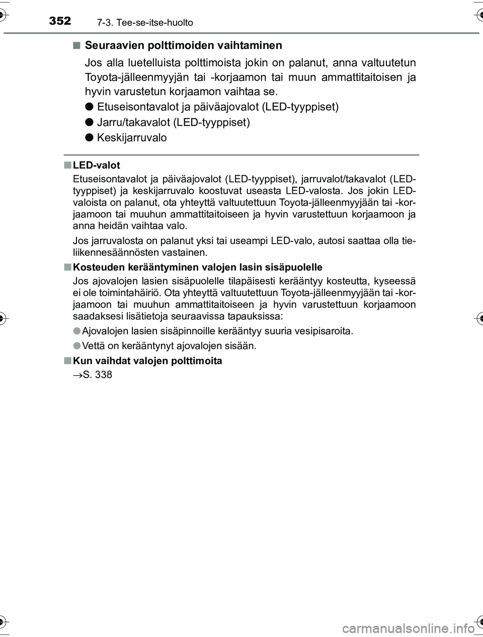 TOYOTA YARIS HYBRID 2016 Omistajan Käsikirja (in Finnish) 3527-3. Tee-se-itse-huolto
OM52G10FIn
Seuraavien polttimoiden vaihtaminen
Jos alla luetelluista polttimoista jokin on palanut, anna valtuutetun
Toyota-jälleenmyyjän tai -korjaamon tai muun ammattita TOYOTA YARIS HYBRID 2016 Omistajan Käsikirja (in Finnish) 3527-3. Tee-se-itse-huolto
OM52G10FIn
Seuraavien polttimoiden vaihtaminen
Jos alla luetelluista polttimoista jokin on palanut, anna valtuutetun
Toyota-jälleenmyyjän tai -korjaamon tai muun ammattita