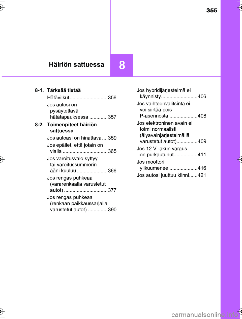 TOYOTA YARIS HYBRID 2016 Omistajan Käsikirja (in Finnish) 355
8Häiriön sattuessa
OM52G10FI8-1. Tärkeää tietää
Hätävilkut ........................... 356
Jos autosi on pysäytettävä
hätätapauksessa ............. 357
8-2. Toimenpiteet häiriön TOYOTA YARIS HYBRID 2016 Omistajan Käsikirja (in Finnish) 355
8Häiriön sattuessa
OM52G10FI8-1. Tärkeää tietää
Hätävilkut ........................... 356
Jos autosi on pysäytettävä
hätätapauksessa ............. 357
8-2. Toimenpiteet häiriön