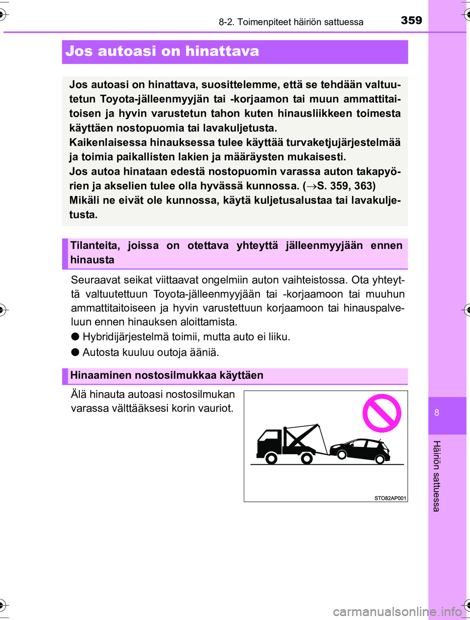 TOYOTA YARIS HYBRID 2016 Omistajan Käsikirja (in Finnish) 3598-2. Toimenpiteet häiriön sattuessa
8
Häiriön sattuessa
OM52G10FI
Jos autoasi on hinattava
Seuraavat seikat viittaavat ongelmiin auton vaihteistossa. Ota yhteyt-
tä valtuutettuun Toyota-jälle TOYOTA YARIS HYBRID 2016 Omistajan Käsikirja (in Finnish) 3598-2. Toimenpiteet häiriön sattuessa
8
Häiriön sattuessa
OM52G10FI
Jos autoasi on hinattava
Seuraavat seikat viittaavat ongelmiin auton vaihteistossa. Ota yhteyt-
tä valtuutettuun Toyota-jälle