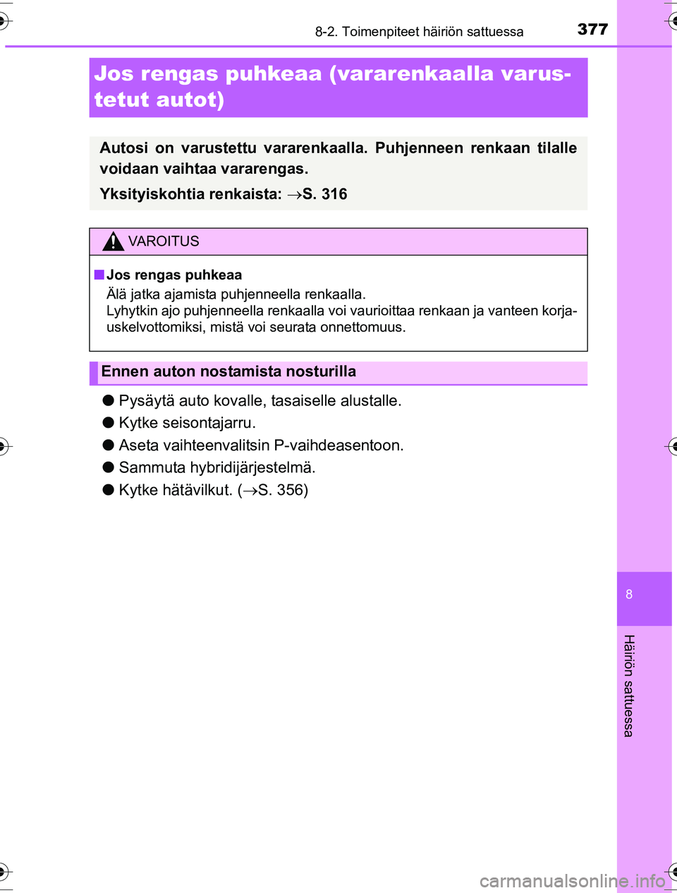 TOYOTA YARIS HYBRID 2016  Omistajan Käsikirja (in Finnish) 3778-2. Toimenpiteet häiriön sattuessa
8
Häiriön sattuessa
OM52G10FI
Jos rengas puhkeaa (vararenkaalla varus-
tetut autot)
lPysäytä auto kovalle,  tasaiselle alustalle.
l Kytke seisontajarru.
l 