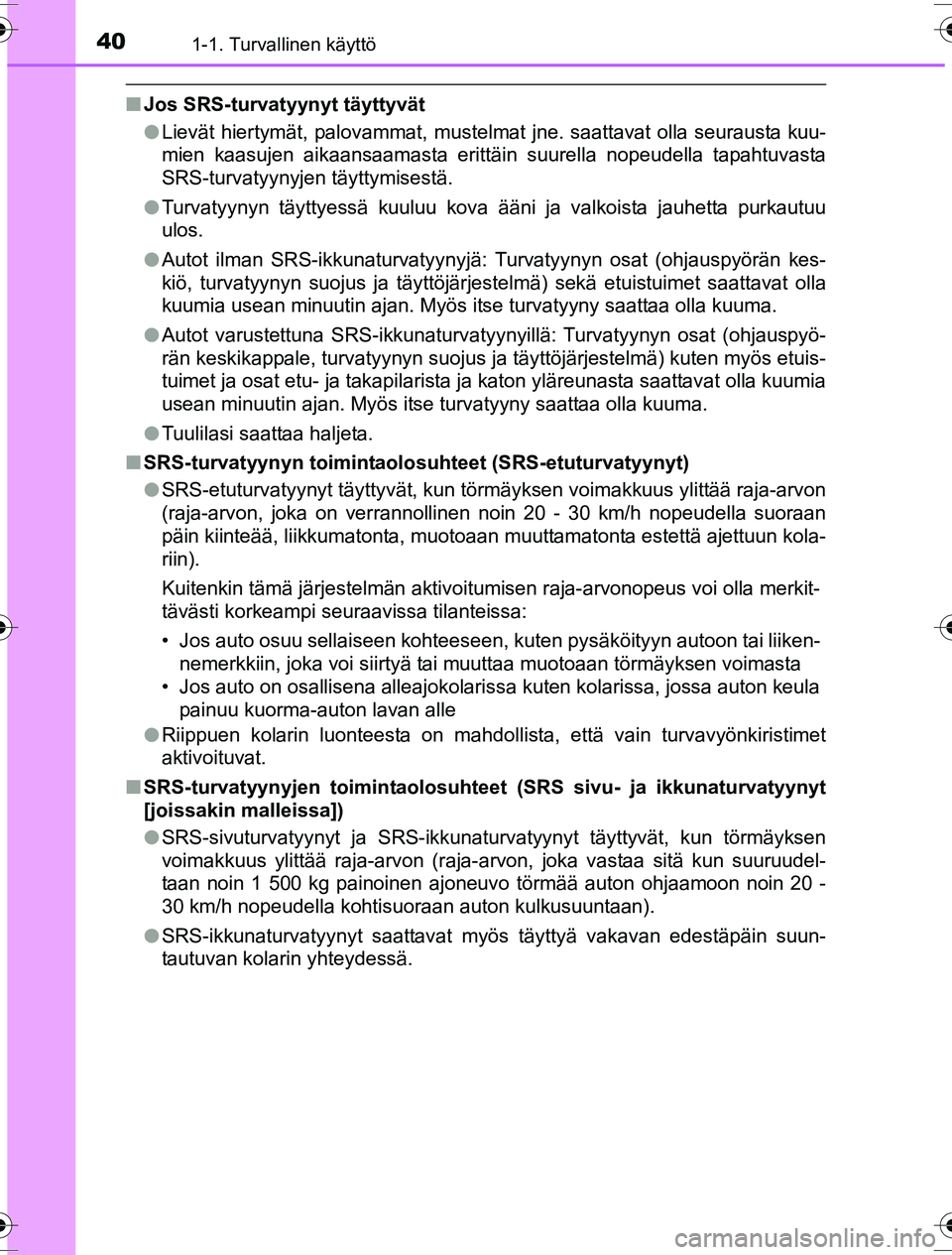 TOYOTA YARIS HYBRID 2016 Omistajan Käsikirja (in Finnish) 401-1. Turvallinen käyttö
OM52G10FI
nJos SRS-turvatyynyt täyttyvät
lLievät hiertymät, palovammat, mustelmat jne. saattavat olla seurausta kuu-
mien kaasujen aikaansaamasta erittäin suurella nop TOYOTA YARIS HYBRID 2016 Omistajan Käsikirja (in Finnish) 401-1. Turvallinen käyttö
OM52G10FI
nJos SRS-turvatyynyt täyttyvät
lLievät hiertymät, palovammat, mustelmat jne. saattavat olla seurausta kuu-
mien kaasujen aikaansaamasta erittäin suurella nop