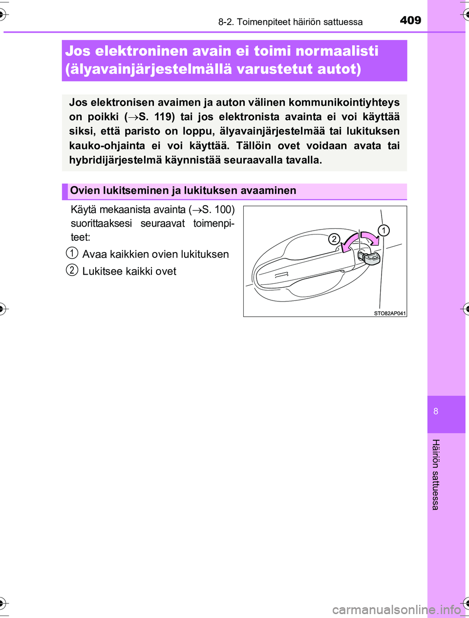 TOYOTA YARIS HYBRID 2016  Omistajan Käsikirja (in Finnish) 4098-2. Toimenpiteet häiriön sattuessa
8
Häiriön sattuessa
OM52G10FI
Jos elektroninen avain ei toimi nor maalisti 
(älyavainjärjestelmällä varustetut autot)
Käytä mekaanista avainta (S. 1