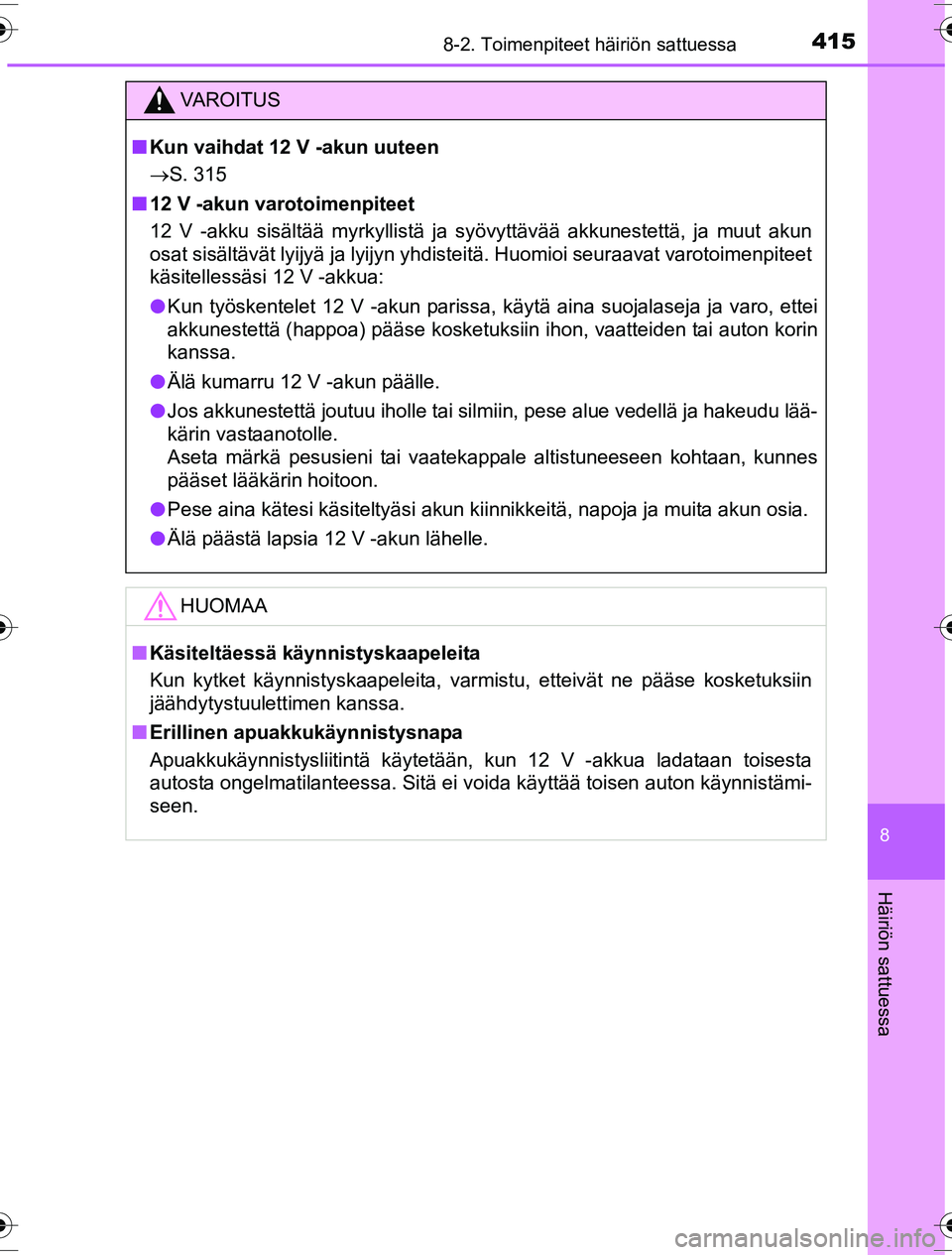 TOYOTA YARIS HYBRID 2016 Omistajan Käsikirja (in Finnish) 4158-2. Toimenpiteet häiriön sattuessa
8
Häiriön sattuessa
OM52G10FI
VAROITUS
nKun vaihdat 12 V -akun uuteen
S. 315
n 12 V -akun varotoimenpiteet
12 V -akku sisältää myrkyllistä ja syövyt TOYOTA YARIS HYBRID 2016 Omistajan Käsikirja (in Finnish) 4158-2. Toimenpiteet häiriön sattuessa
8
Häiriön sattuessa
OM52G10FI
VAROITUS
nKun vaihdat 12 V -akun uuteen
S. 315
n 12 V -akun varotoimenpiteet
12 V -akku sisältää myrkyllistä ja syövyt