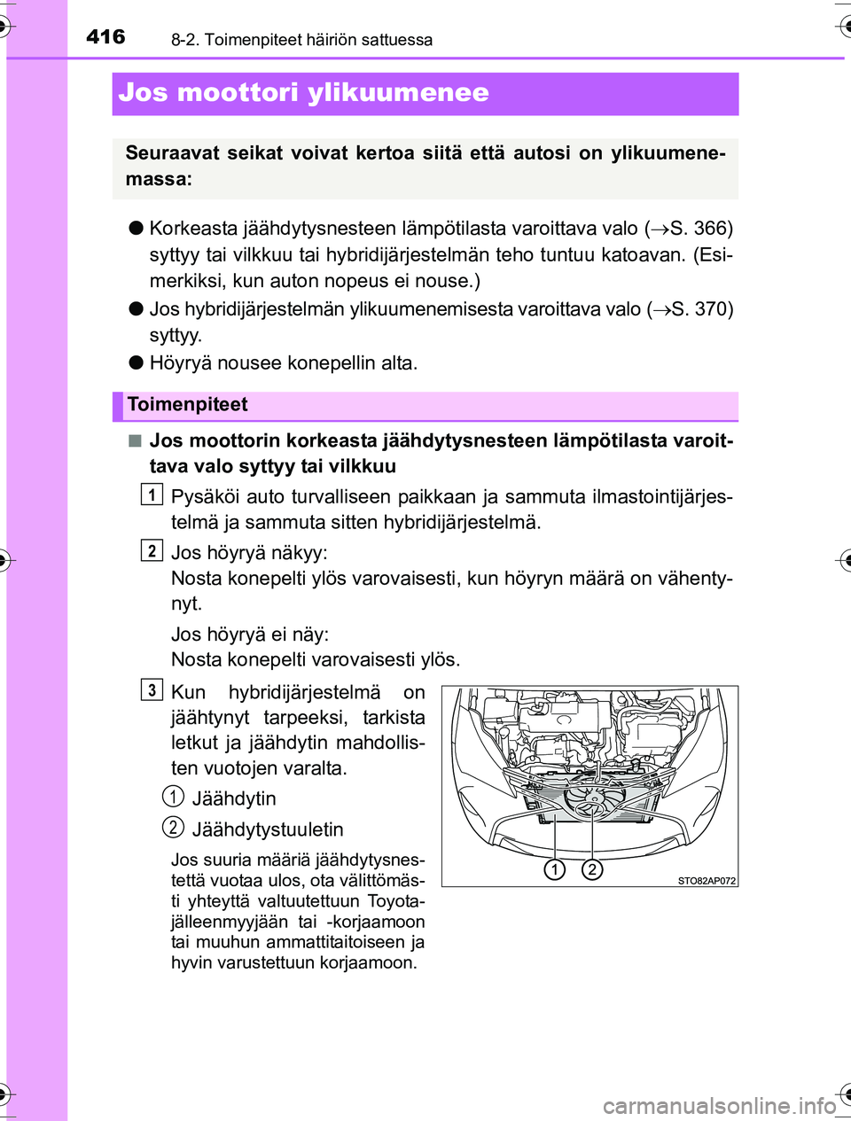 TOYOTA YARIS HYBRID 2016 Omistajan Käsikirja (in Finnish) 4168-2. Toimenpiteet häiriön sattuessa
OM52G10FI
Jos moottori ylikuumenee
lKorkeasta jäähdytysnes teen lämpötilasta varoittava valo ( S. 366)
syttyy tai vilkkuu tai hybridijärjestelmän teho TOYOTA YARIS HYBRID 2016 Omistajan Käsikirja (in Finnish) 4168-2. Toimenpiteet häiriön sattuessa
OM52G10FI
Jos moottori ylikuumenee
lKorkeasta jäähdytysnes teen lämpötilasta varoittava valo ( S. 366)
syttyy tai vilkkuu tai hybridijärjestelmän teho