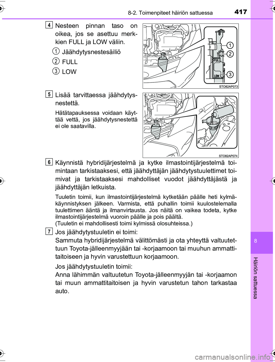 TOYOTA YARIS HYBRID 2016 Omistajan Käsikirja (in Finnish) 4178-2. Toimenpiteet häiriön sattuessa
8
Häiriön sattuessa
OM52G10FI
Nesteen pinnan taso on
oikea, jos se asettuu merk-
kien FULL ja LOW väliin.Jäähdytysnestesäiliö
FULL
LOW
Lisää tarvittae TOYOTA YARIS HYBRID 2016 Omistajan Käsikirja (in Finnish) 4178-2. Toimenpiteet häiriön sattuessa
8
Häiriön sattuessa
OM52G10FI
Nesteen pinnan taso on
oikea, jos se asettuu merk-
kien FULL ja LOW väliin.Jäähdytysnestesäiliö
FULL
LOW
Lisää tarvittae