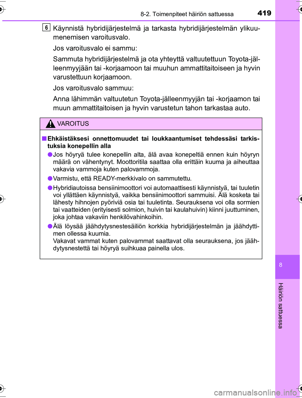 TOYOTA YARIS HYBRID 2016 Omistajan Käsikirja (in Finnish) 4198-2. Toimenpiteet häiriön sattuessa
8
Häiriön sattuessa
OM52G10FI
Käynnistä hybridijärjestelmä ja tarkasta hybridijärjestelmän ylikuu-
menemisen varoitusvalo.
Jos varoitusvalo ei sammu:
S TOYOTA YARIS HYBRID 2016 Omistajan Käsikirja (in Finnish) 4198-2. Toimenpiteet häiriön sattuessa
8
Häiriön sattuessa
OM52G10FI
Käynnistä hybridijärjestelmä ja tarkasta hybridijärjestelmän ylikuu-
menemisen varoitusvalo.
Jos varoitusvalo ei sammu:
S