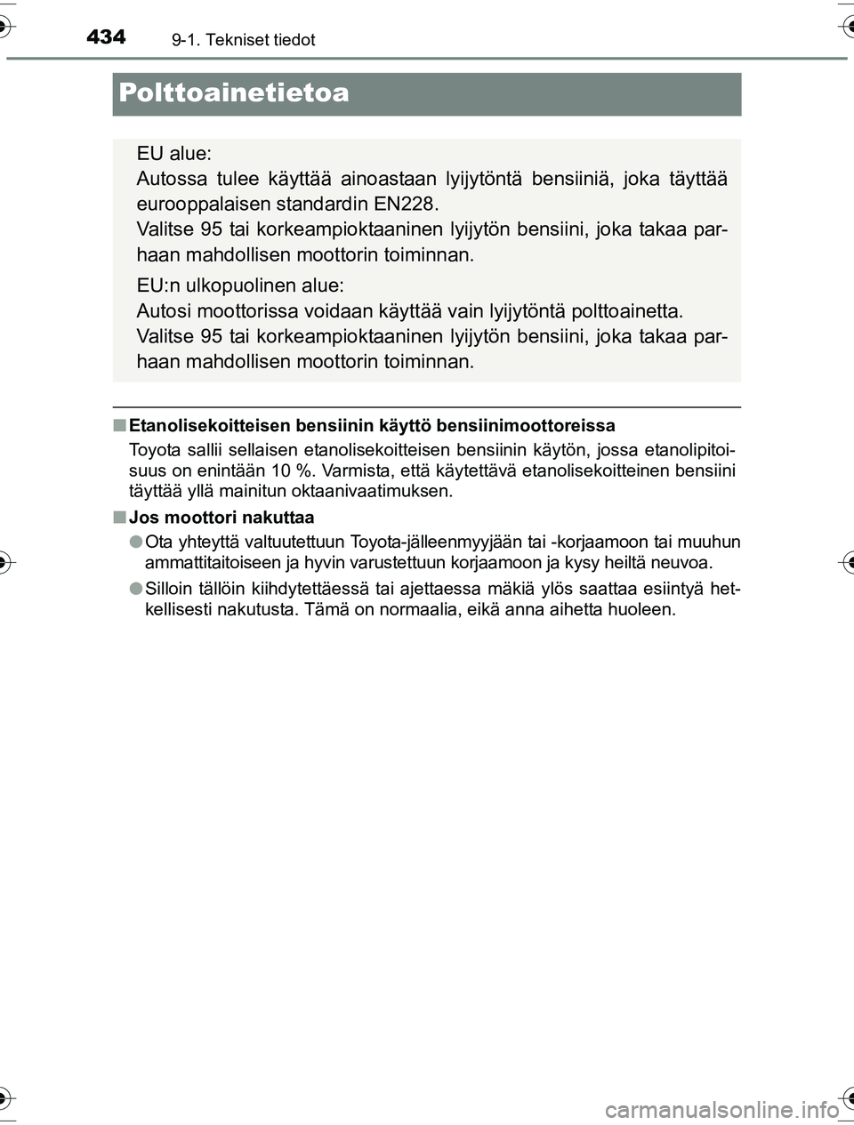 TOYOTA YARIS HYBRID 2016 Omistajan Käsikirja (in Finnish) 4349-1. Tekniset tiedot
OM52G10FI
Polttoainetietoa
nEtanolisekoitteisen bensiinin käyttö bensiinimoottoreissa
Toyota sallii sellaisen etanolisekoitteisen bensiinin käytön, jossa etanolipitoi-
suus TOYOTA YARIS HYBRID 2016 Omistajan Käsikirja (in Finnish) 4349-1. Tekniset tiedot
OM52G10FI
Polttoainetietoa
nEtanolisekoitteisen bensiinin käyttö bensiinimoottoreissa
Toyota sallii sellaisen etanolisekoitteisen bensiinin käytön, jossa etanolipitoi-
suus