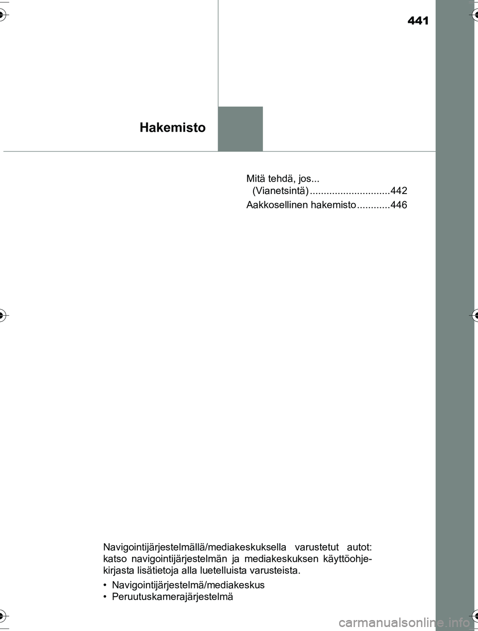 TOYOTA YARIS HYBRID 2016  Omistajan Käsikirja (in Finnish) 441
Hakemisto
OM52G10FIMitä tehdä, jos... 
(Vianetsintä) ............................. 442
Aakkosellinen hakemisto ............ 446
Navigointijärjestelmällä/mediakeskuksella varustetut autot:
ka