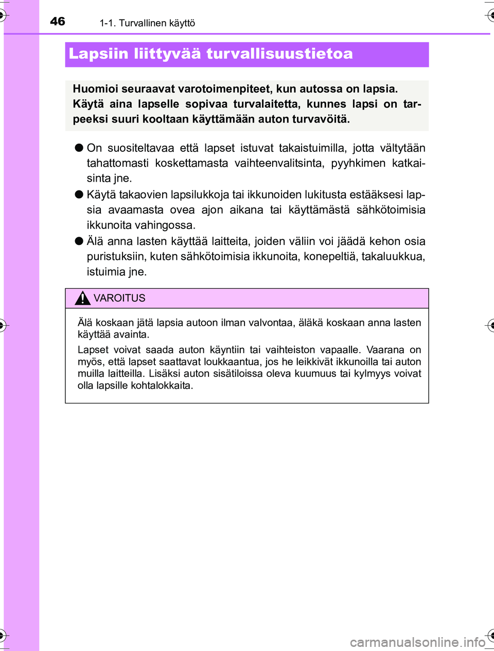 TOYOTA YARIS HYBRID 2016 Omistajan Käsikirja (in Finnish) 461-1. Turvallinen käyttö
OM52G10FI
Lapsiin liittyvää tur vallisuustietoa
lOn suositeltavaa että lapset istu vat takaistuimilla, jotta vältytään
tahattomasti koskettamasta vaihte envalitsinta, TOYOTA YARIS HYBRID 2016 Omistajan Käsikirja (in Finnish) 461-1. Turvallinen käyttö
OM52G10FI
Lapsiin liittyvää tur vallisuustietoa
lOn suositeltavaa että lapset istu vat takaistuimilla, jotta vältytään
tahattomasti koskettamasta vaihte envalitsinta,
