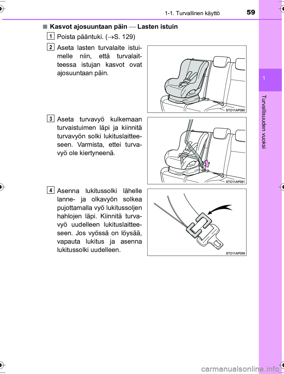 TOYOTA YARIS HYBRID 2016  Omistajan Käsikirja (in Finnish) 591-1. Turvallinen käyttö
1
Turvallisuuden vuoksi
OM52G10FIn
Kasvot ajosuuntaan päin 
Lasten istuin
Poista pääntuki. ( S. 129)
Aseta lasten turvalaite istui-
melle niin, että turvalait-