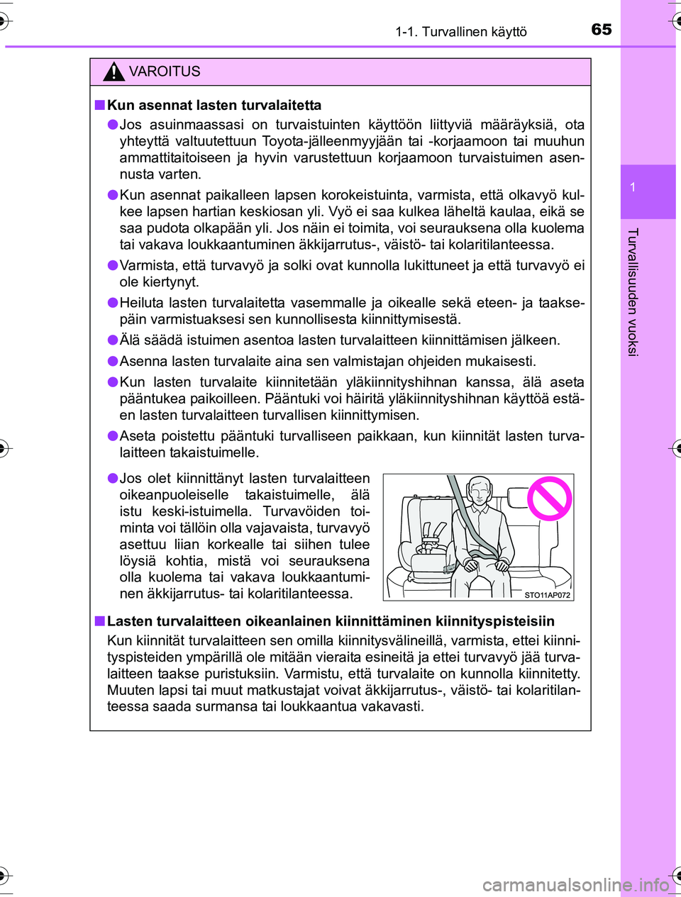 TOYOTA YARIS HYBRID 2016 Omistajan Käsikirja (in Finnish) 651-1. Turvallinen käyttö
1
Turvallisuuden vuoksi
OM52G10FI
VAROITUS
nKun asennat lasten turvalaitetta
l Jos asuinmaassasi on turvaistuinten käyttöön liittyviä määräyksiä, ota
yhteyttä valt TOYOTA YARIS HYBRID 2016 Omistajan Käsikirja (in Finnish) 651-1. Turvallinen käyttö
1
Turvallisuuden vuoksi
OM52G10FI
VAROITUS
nKun asennat lasten turvalaitetta
l Jos asuinmaassasi on turvaistuinten käyttöön liittyviä määräyksiä, ota
yhteyttä valt