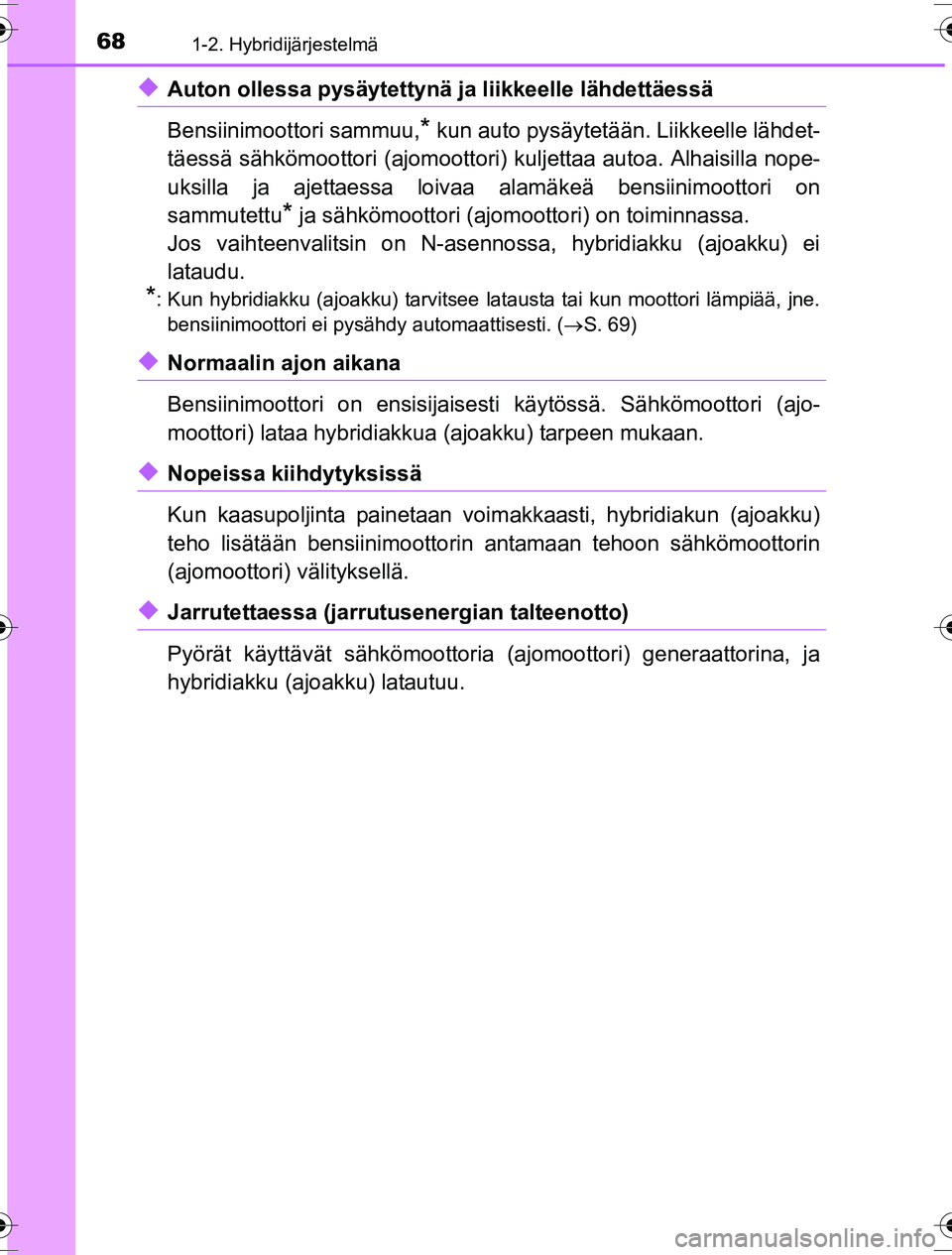 TOYOTA YARIS HYBRID 2016 Omistajan Käsikirja (in Finnish) 681-2. Hybridijärjestelmä
OM52G10FI
uAuton ollessa pysäytettynä ja liikkeelle lähdettäessä
Bensiinimoottori sammuu,
* kun auto pysäytetään. Liikkeelle lähdet-
täessä sähkömoottori (ajom TOYOTA YARIS HYBRID 2016 Omistajan Käsikirja (in Finnish) 681-2. Hybridijärjestelmä
OM52G10FI
uAuton ollessa pysäytettynä ja liikkeelle lähdettäessä
Bensiinimoottori sammuu,
* kun auto pysäytetään. Liikkeelle lähdet-
täessä sähkömoottori (ajom