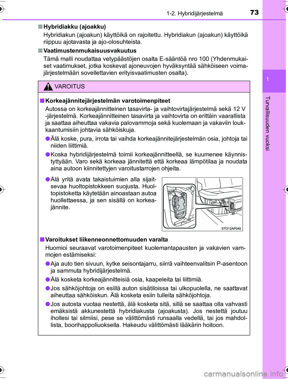 TOYOTA YARIS HYBRID 2016 Omistajan Käsikirja (in Finnish) 731-2. Hybridijärjestelmä
1
Turvallisuuden vuoksi
OM52G10FIn
Hybridiakku (ajoakku)
Hybridiakun (ajoakun) käyttöikä on rajoitettu. Hybridiakun (ajoakun) käyttöikä
riippuu ajotavasta ja ajo-olos TOYOTA YARIS HYBRID 2016 Omistajan Käsikirja (in Finnish) 731-2. Hybridijärjestelmä
1
Turvallisuuden vuoksi
OM52G10FIn
Hybridiakku (ajoakku)
Hybridiakun (ajoakun) käyttöikä on rajoitettu. Hybridiakun (ajoakun) käyttöikä
riippuu ajotavasta ja ajo-olos